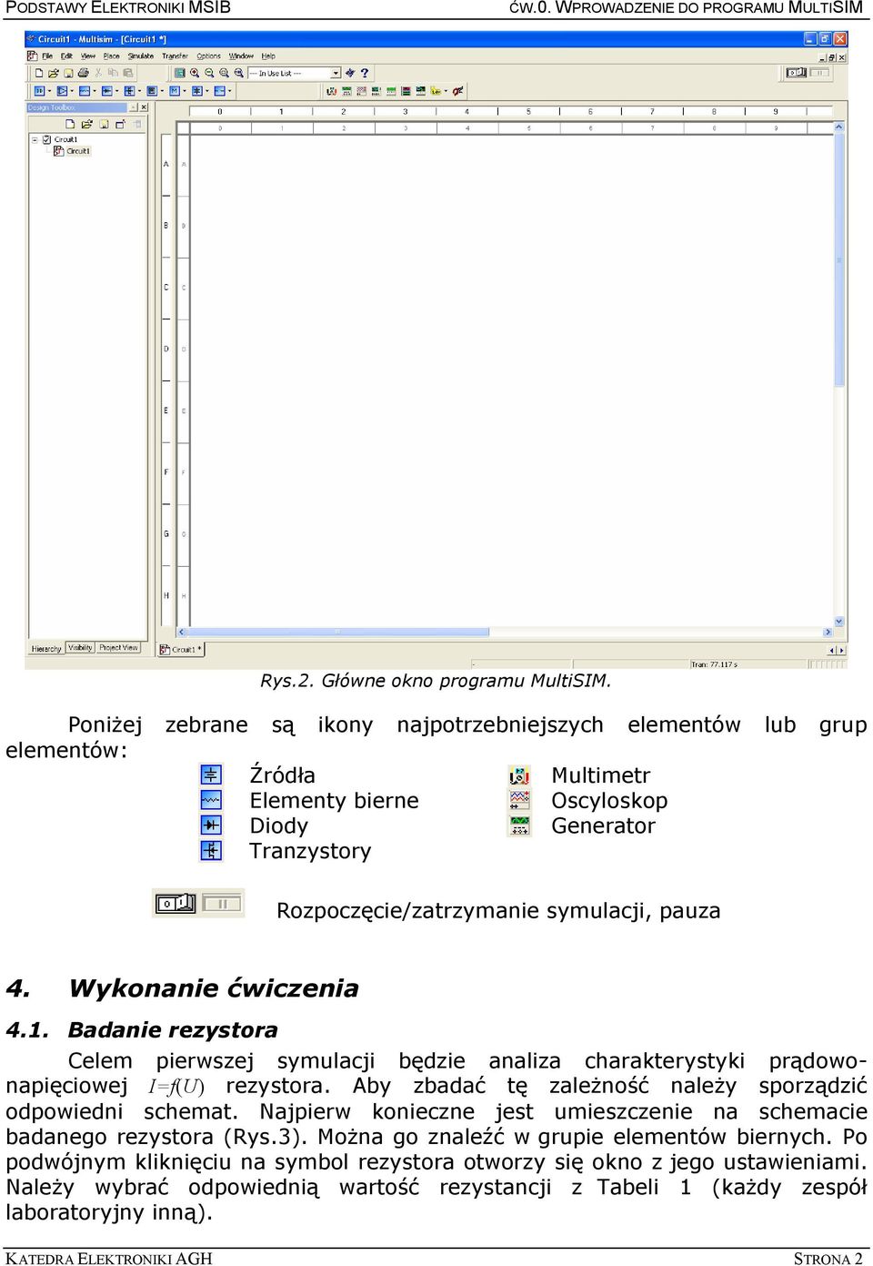 Wykonanie ćwiczenia 4.1. Badanie rezystora Celem pierwszej symulacji będzie analiza charakterystyki prądowonapięciowej I=f(U) rezystora.