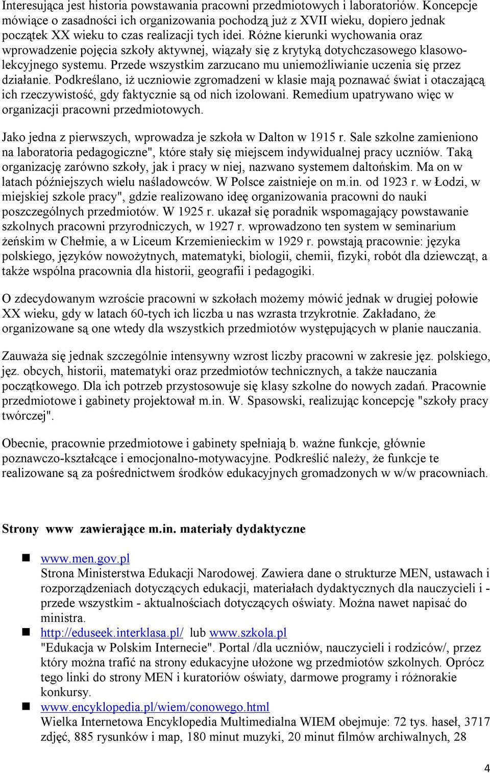 Pdkreślan, iż uczniwie zgrmadzeni w klasie mają pznawać świat i taczającą ich rzeczywistść, gdy faktycznie są d nich izlwani. Remedium upatrywan więc w rganizacji pracwni przedmitwych.