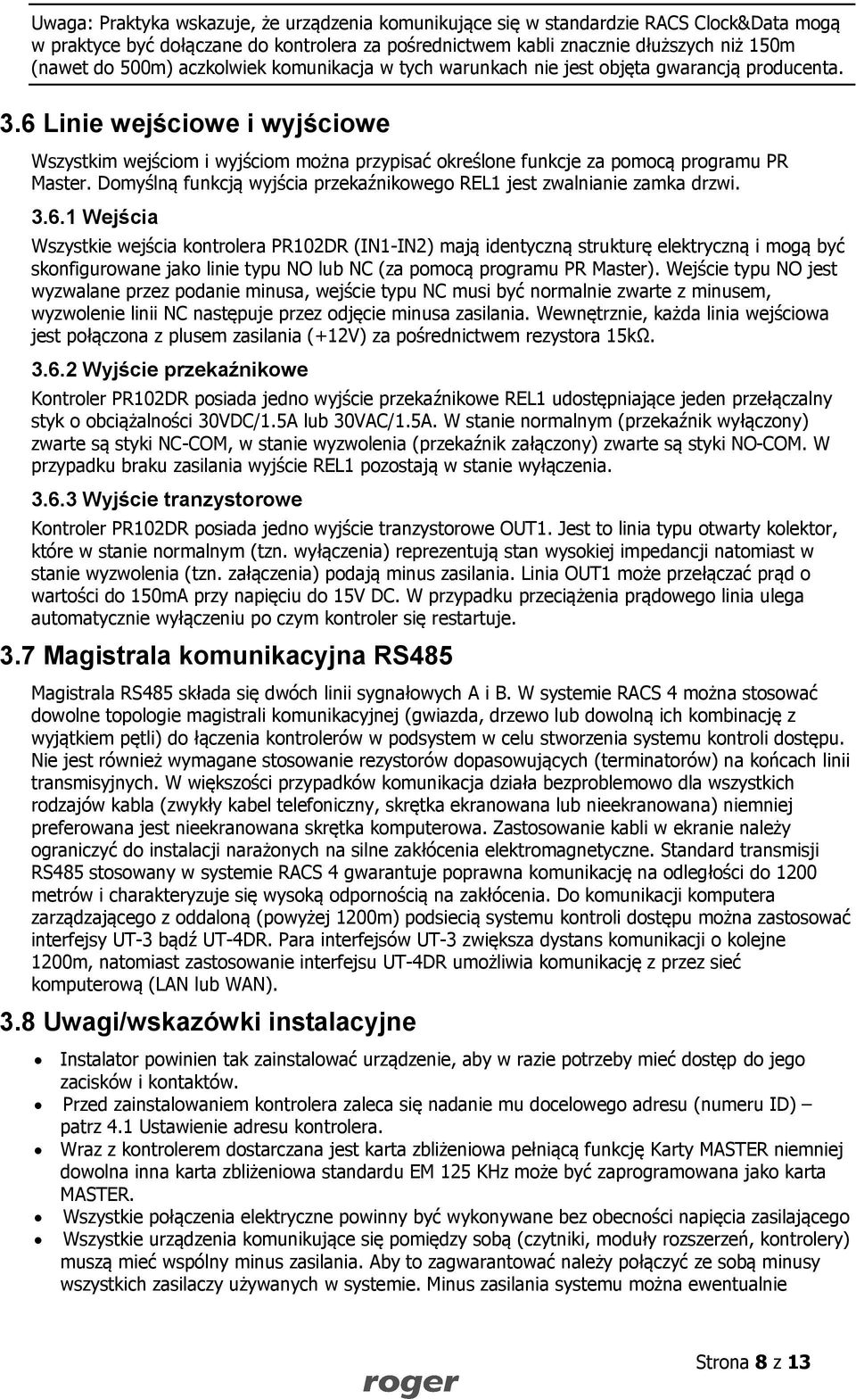 6 Linie wejściowe i wyjściowe Wszystkim wejściom i wyjściom można przypisać określone funkcje za pomocą programu PR Master. Domyślną funkcją wyjścia przekaźnikowego REL1 jest zwalnianie zamka drzwi.