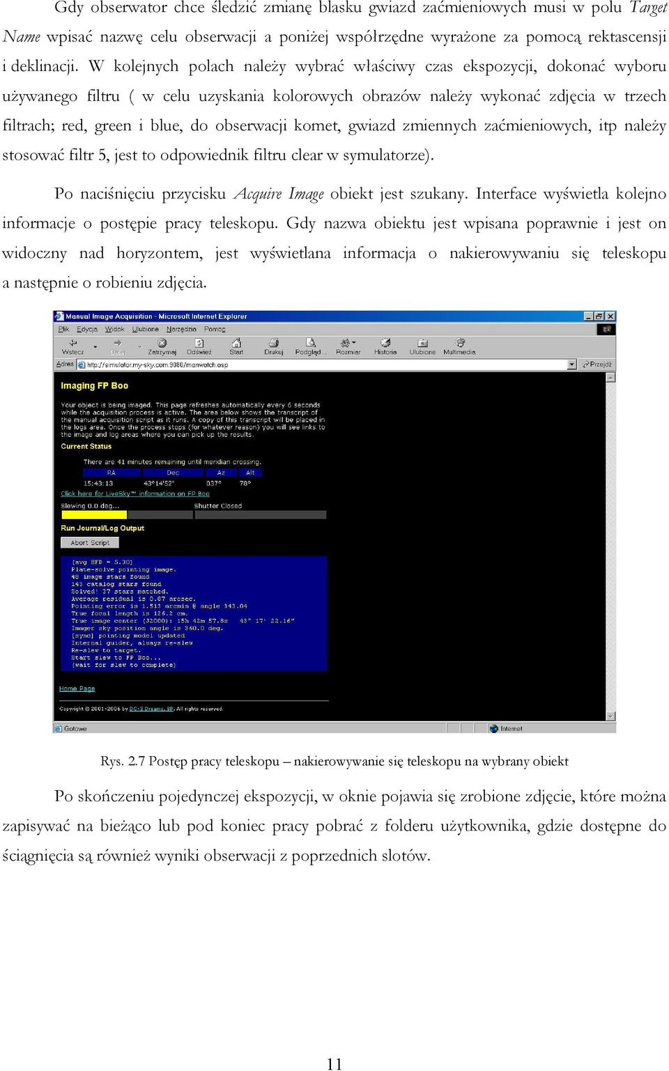 obserwacji komet, gwiazd zmiennych zaćmieniowych, itp należy stosować filtr 5, jest to odpowiednik filtru clear w symulatorze). Po naciśnięciu przycisku Acquire Image obiekt jest szukany.