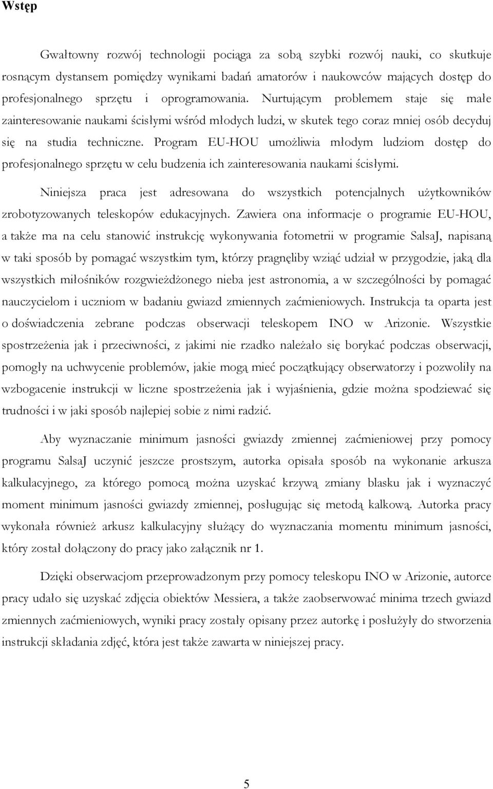 Program EU-HOU umożliwia młodym ludziom dostęp do profesjonalnego sprzętu w celu budzenia ich zainteresowania naukami ścisłymi.