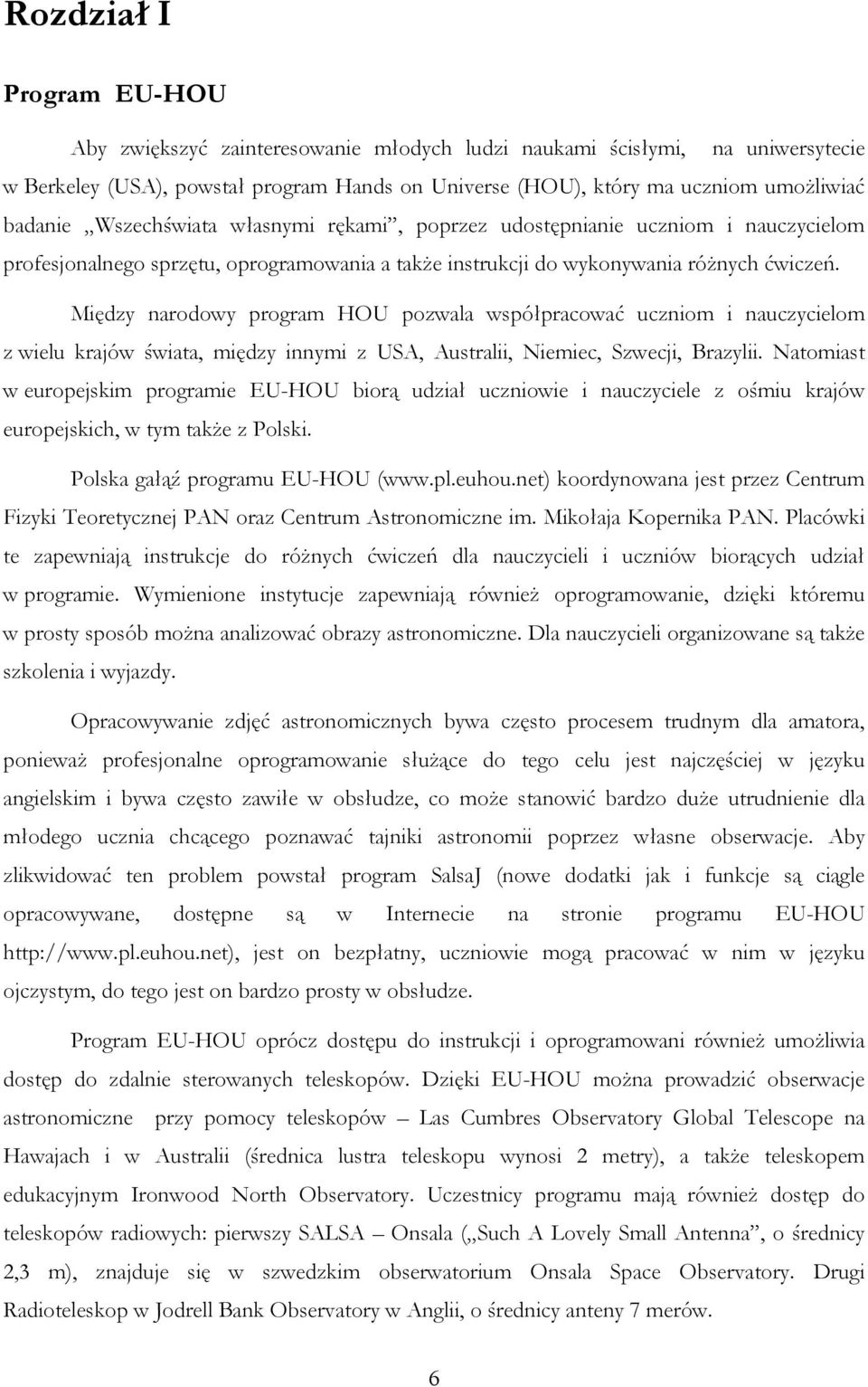 Między narodowy program HOU pozwala współpracować uczniom i nauczycielom z wielu krajów świata, między innymi z USA, Australii, Niemiec, Szwecji, Brazylii.