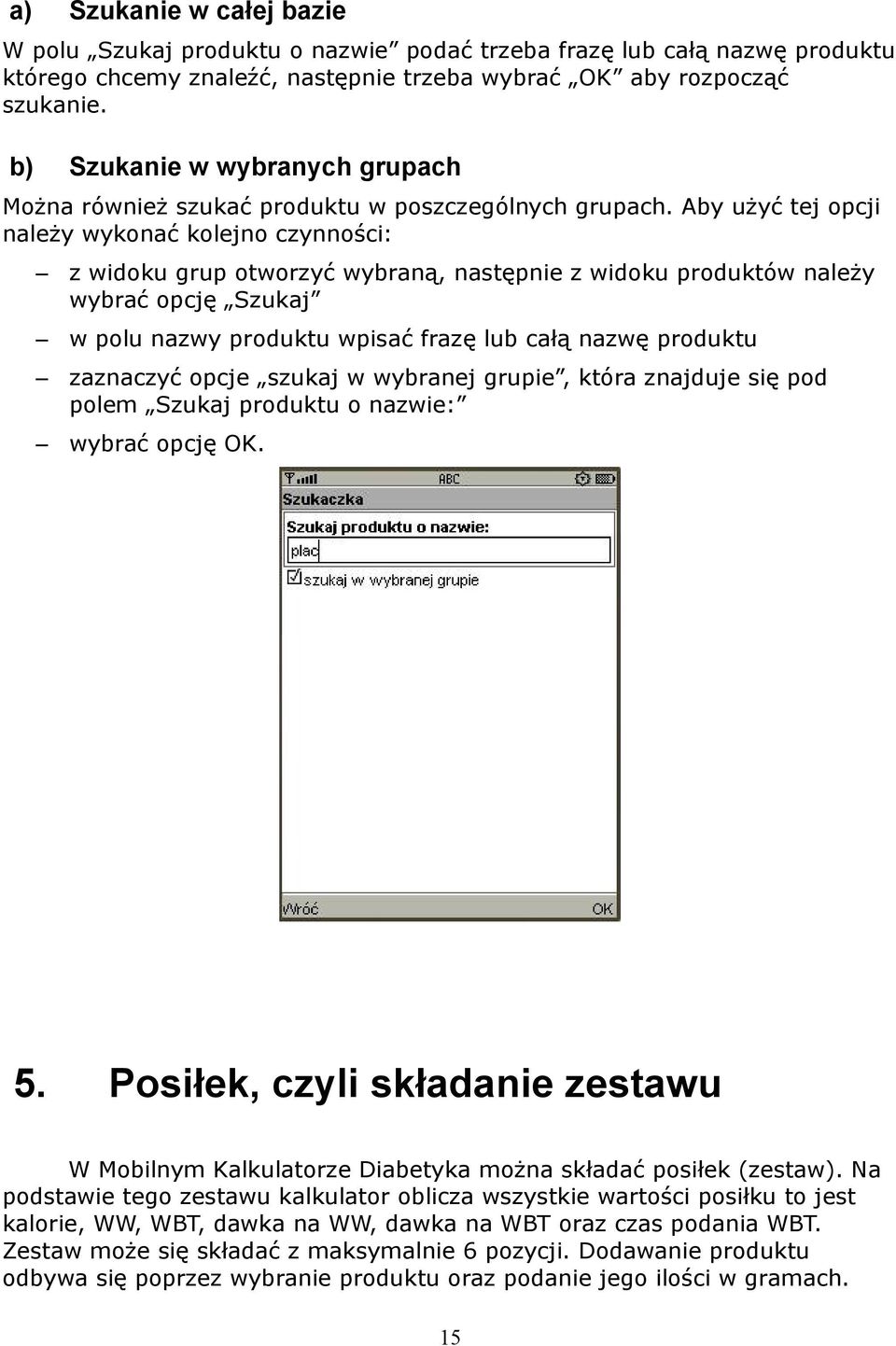 Aby użyć tej opcji należy wykonać kolejno czynności: z widoku grup otworzyć wybraną, następnie z widoku produktów należy wybrać opcję Szukaj w polu nazwy produktu wpisać frazę lub całą nazwę produktu