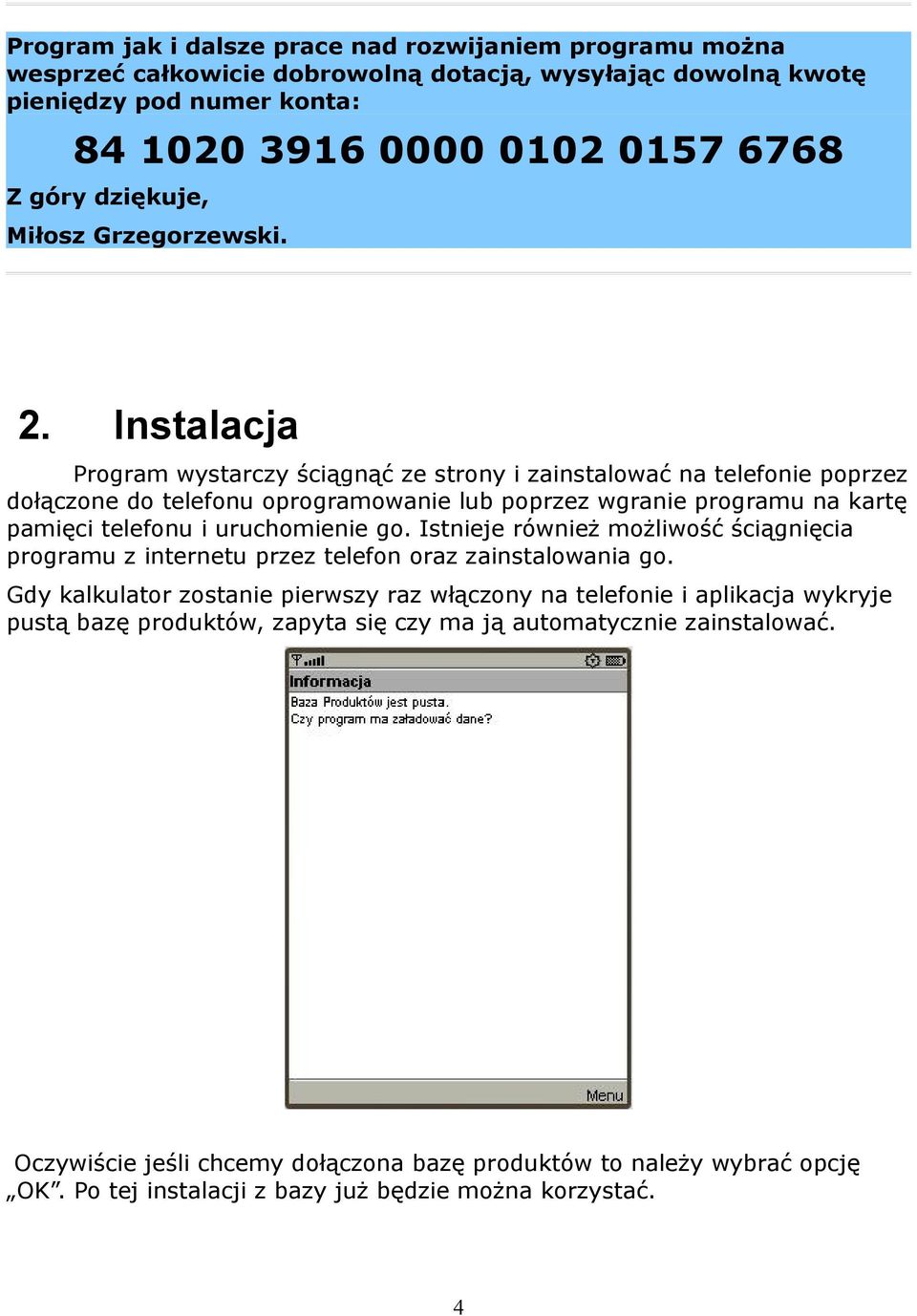 Instalacja Program wystarczy ściągnąć ze strony i zainstalować na telefonie poprzez dołączone do telefonu oprogramowanie lub poprzez wgranie programu na kartę pamięci telefonu i uruchomienie go.