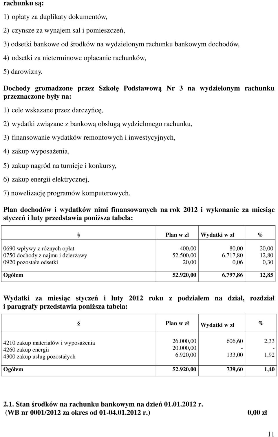 Dochody gromadzone przez Szkołę Podstawową Nr 3 na wydzielonym rachunku przeznaczone były na: 1) cele wskazane przez darczyńcę, 2) wydatki związane z bankową obsługą wydzielonego rachunku, 3)