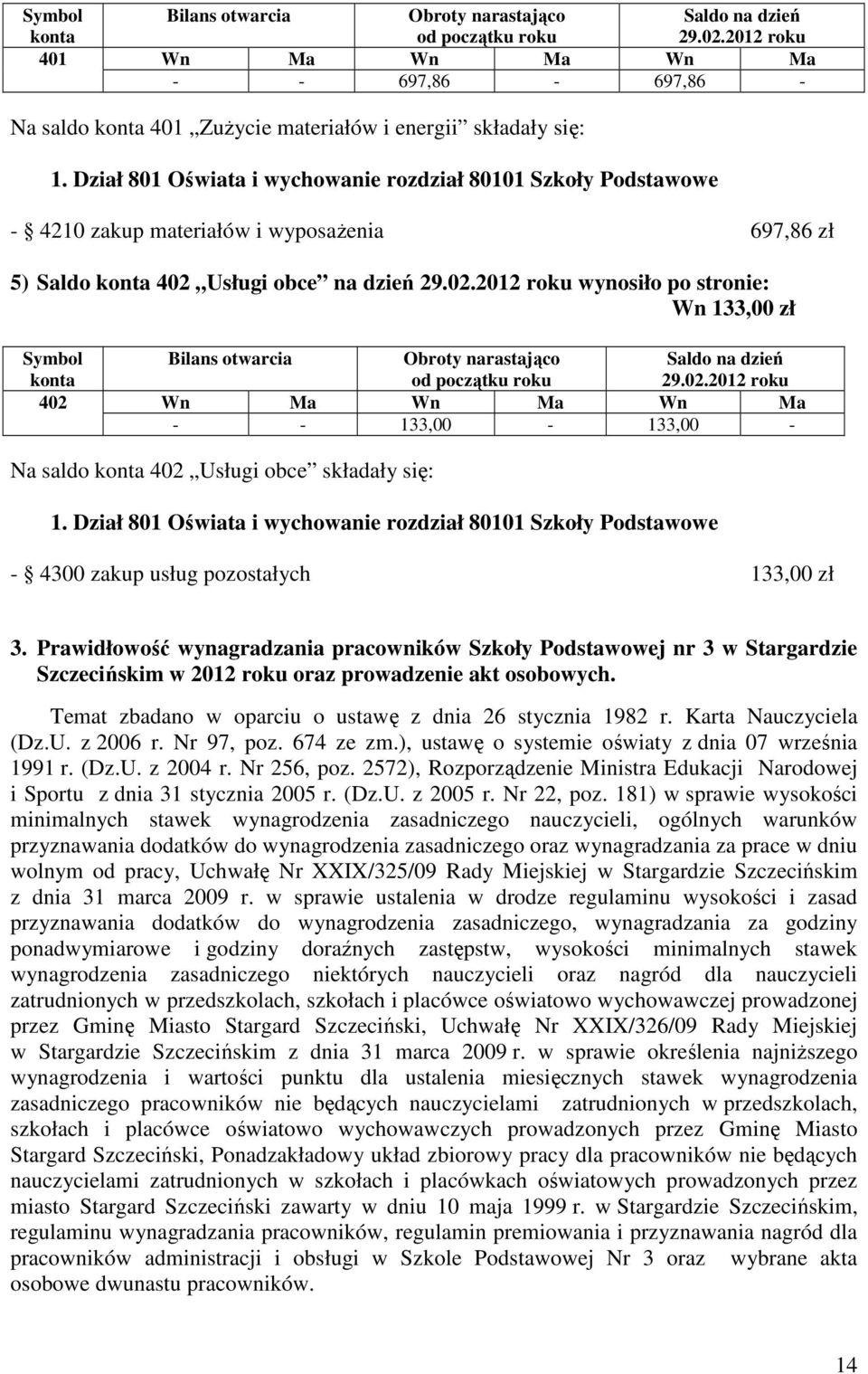 Usługi obce na dzień 29.02.2012 roku wynosiło po stronie: Wn 133,00 zł Symbol konta Bilans otwarcia Obroty narastająco 29.02.2012 roku 402 Wn Ma Wn Ma Wn Ma - - 133,00-133,00 - Na saldo konta 402 Usługi obce składały się: 1.