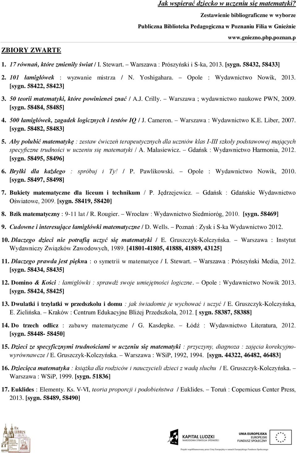 500 łamigłówek, zagadek logicznych i testów IQ / J. Cameron. Warszawa : Wydawnictwo K.E. Liber, 2007. [sygn. 58482, 58483] 5.