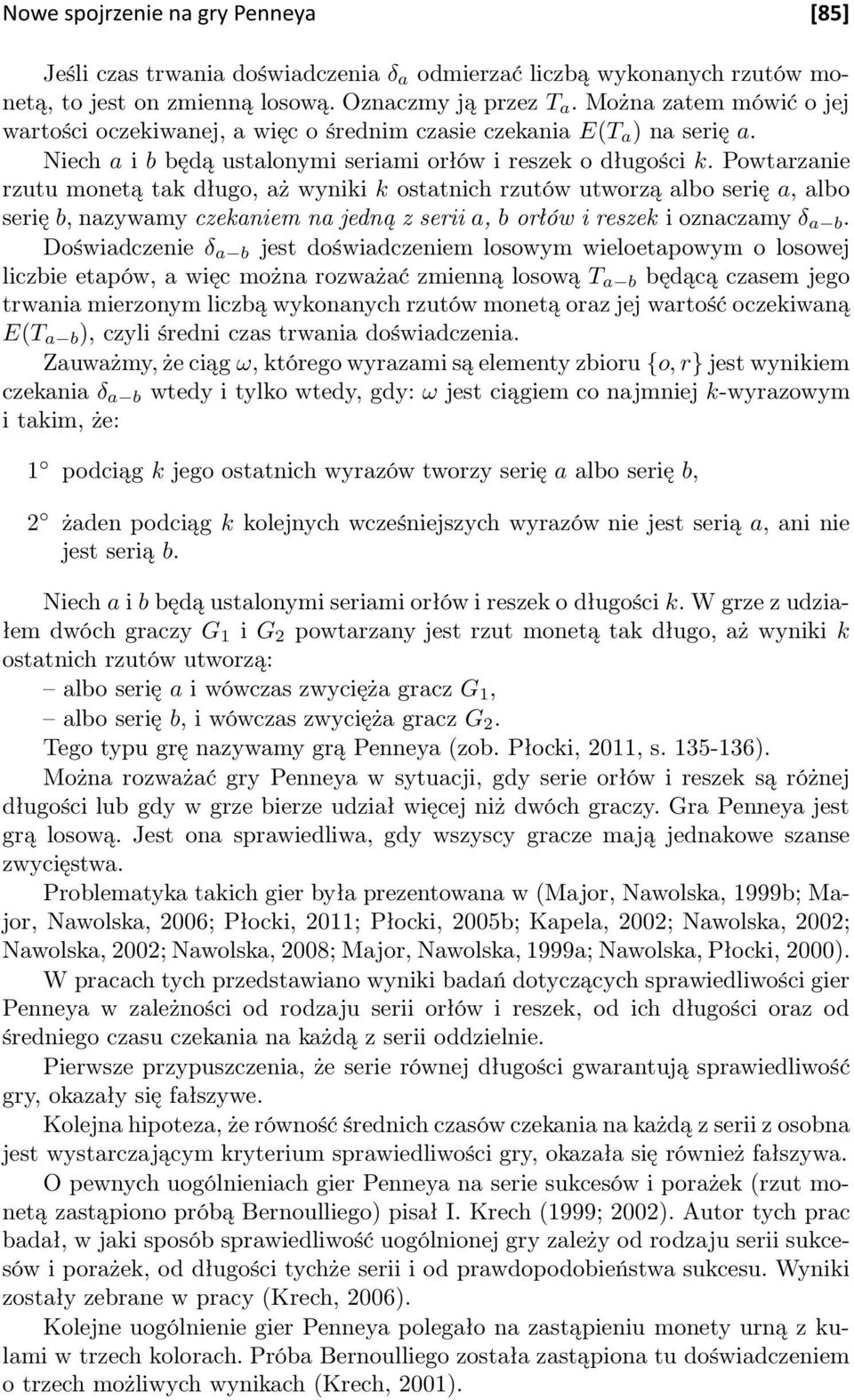 Powtarzanie rzutu monetą tak długo, aż wyniki k ostatnich rzutów utworzą albo serię a, albo serię b, nazywamy czekaniem na jedną z serii a, b orłów i reszek i oznaczamy δ a b.