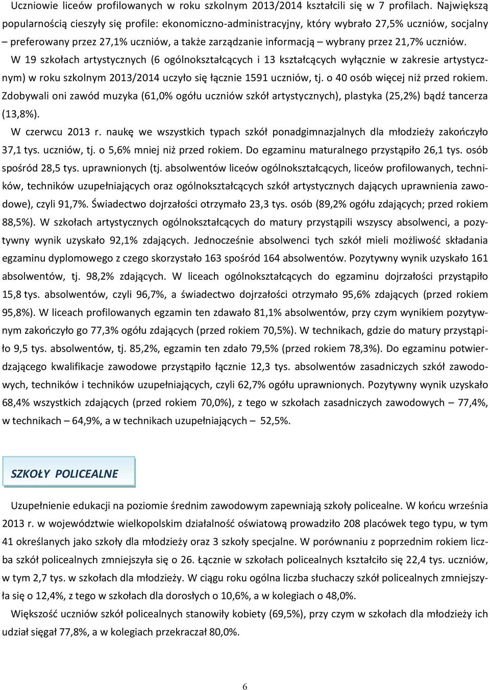 uczniów. W 19 szkołach artystycznych (6 ogólnokształcących i 13 kształcących wyłącznie w zakresie artystycznym) w roku szkolnym 2013/2014 uczyło się łącznie 1591 uczniów, tj.