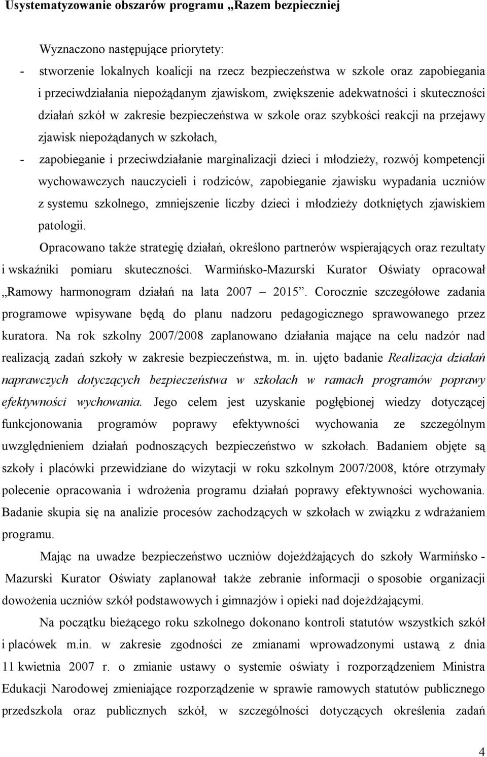 przeciwdziałanie marginalizacji dzieci i młodzieży, rozwój kompetencji wychowawczych nauczycieli i rodziców, zapobieganie zjawisku wypadania uczniów z systemu szkolnego, zmniejszenie liczby dzieci i