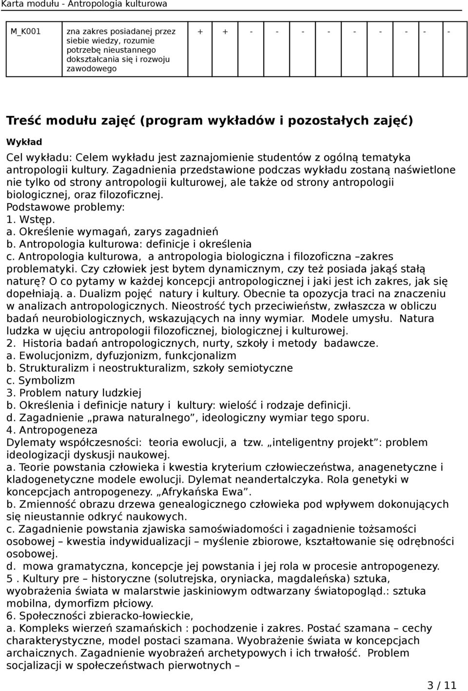 Zagadnienia przedstawione podczas wykładu zostaną naświetlone nie tylko od strony antropologii kulturowej, ale także od strony antropologii biologicznej, oraz filozoficznej. Podstawowe problemy: 1.