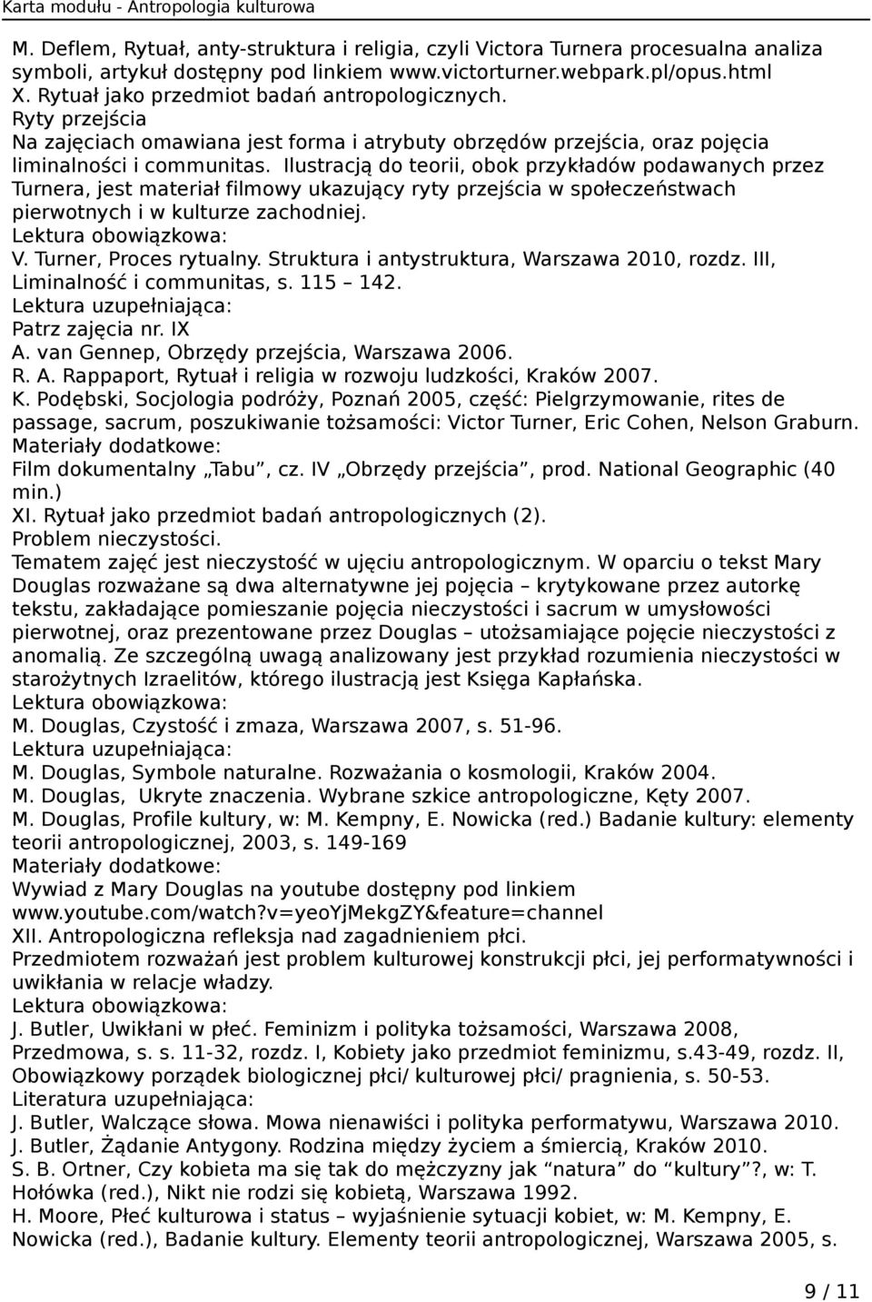 Ilustracją do teorii, obok przykładów podawanych przez Turnera, jest materiał filmowy ukazujący ryty przejścia w społeczeństwach pierwotnych i w kulturze zachodniej. V. Turner, Proces rytualny.