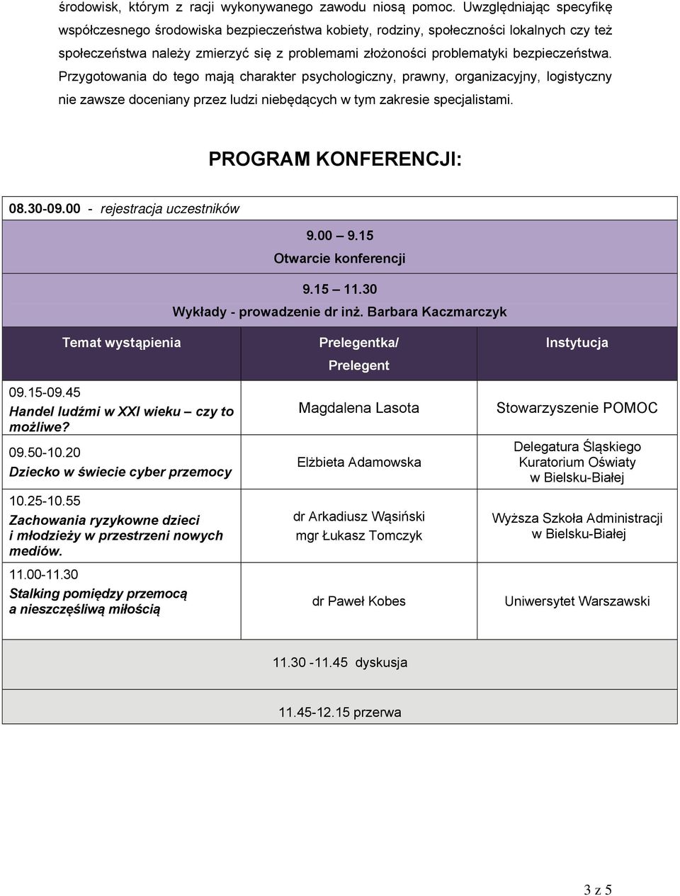 Przygotowania do tego mają charakter psychologiczny, prawny, organizacyjny, logistyczny nie zawsze doceniany przez ludzi niebędących w tym zakresie specjalistami. PROGRAM KONFERENCJI: 08.30-09.