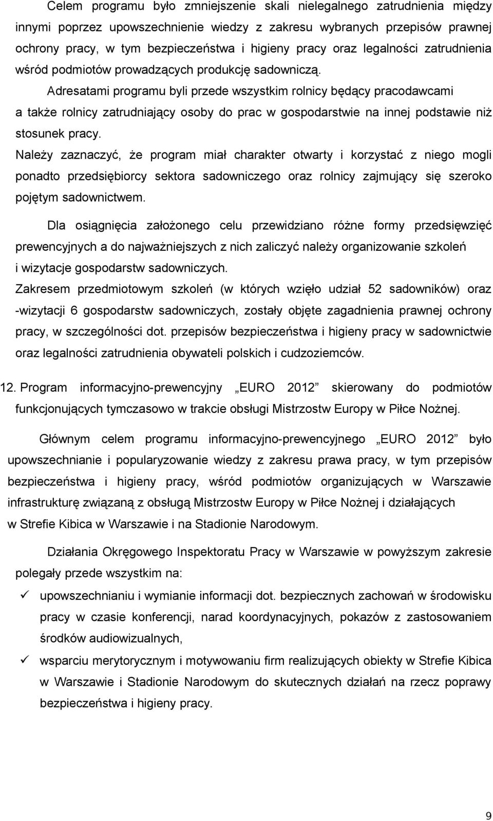 Adresatami programu byli przede wszystkim rolnicy będący pracodawcami a także rolnicy zatrudniający osoby do prac w gospodarstwie na innej podstawie niż stosunek pracy.