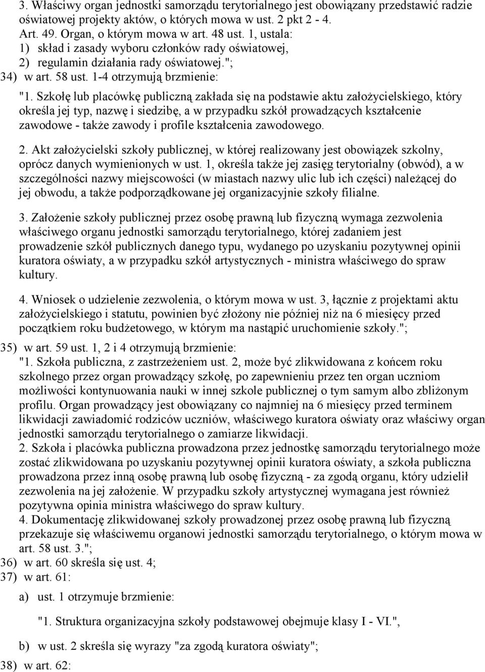 Szkołę lub placówkę publiczną zakłada się na podstawie aktu założycielskiego, który określa jej typ, nazwę i siedzibę, a w przypadku szkół prowadzących kształcenie zawodowe - także zawody i profile