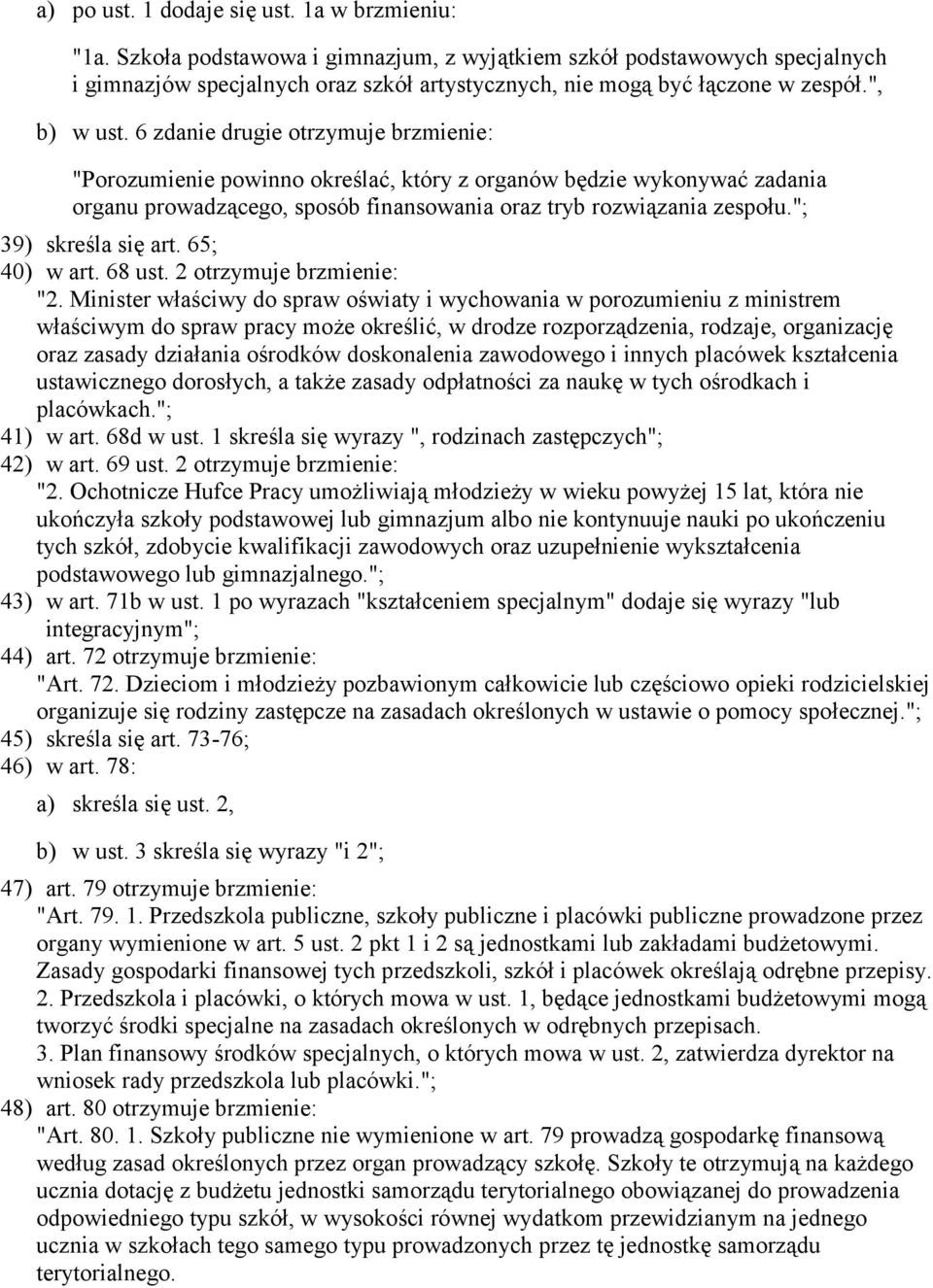 6 zdanie drugie otrzymuje brzmienie: "Porozumienie powinno określać, który z organów będzie wykonywać zadania organu prowadzącego, sposób finansowania oraz tryb rozwiązania zespołu.