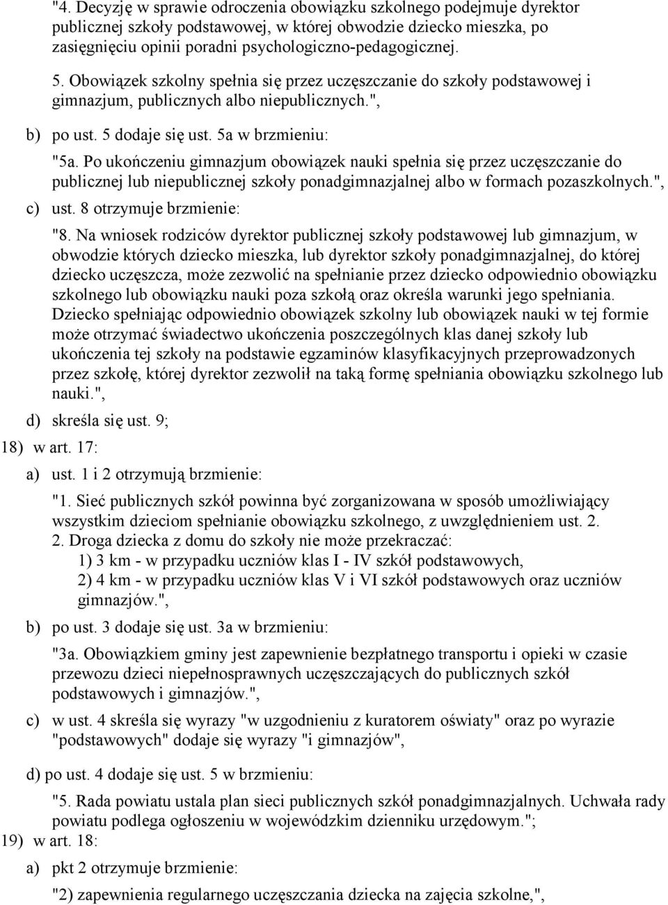 Po ukończeniu gimnazjum obowiązek nauki spełnia się przez uczęszczanie do publicznej lub niepublicznej szkoły ponadgimnazjalnej albo w formach pozaszkolnych.", c) ust. 8 otrzymuje brzmienie: "8.