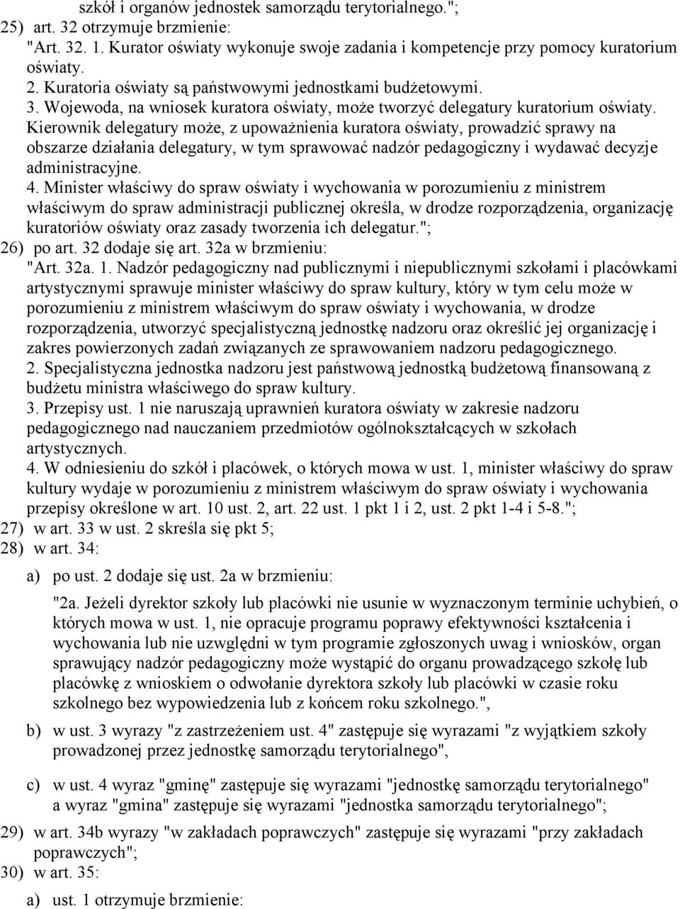 Kierownik delegatury może, z upoważnienia kuratora oświaty, prowadzić sprawy na obszarze działania delegatury, w tym sprawować nadzór pedagogiczny i wydawać decyzje administracyjne. 4.