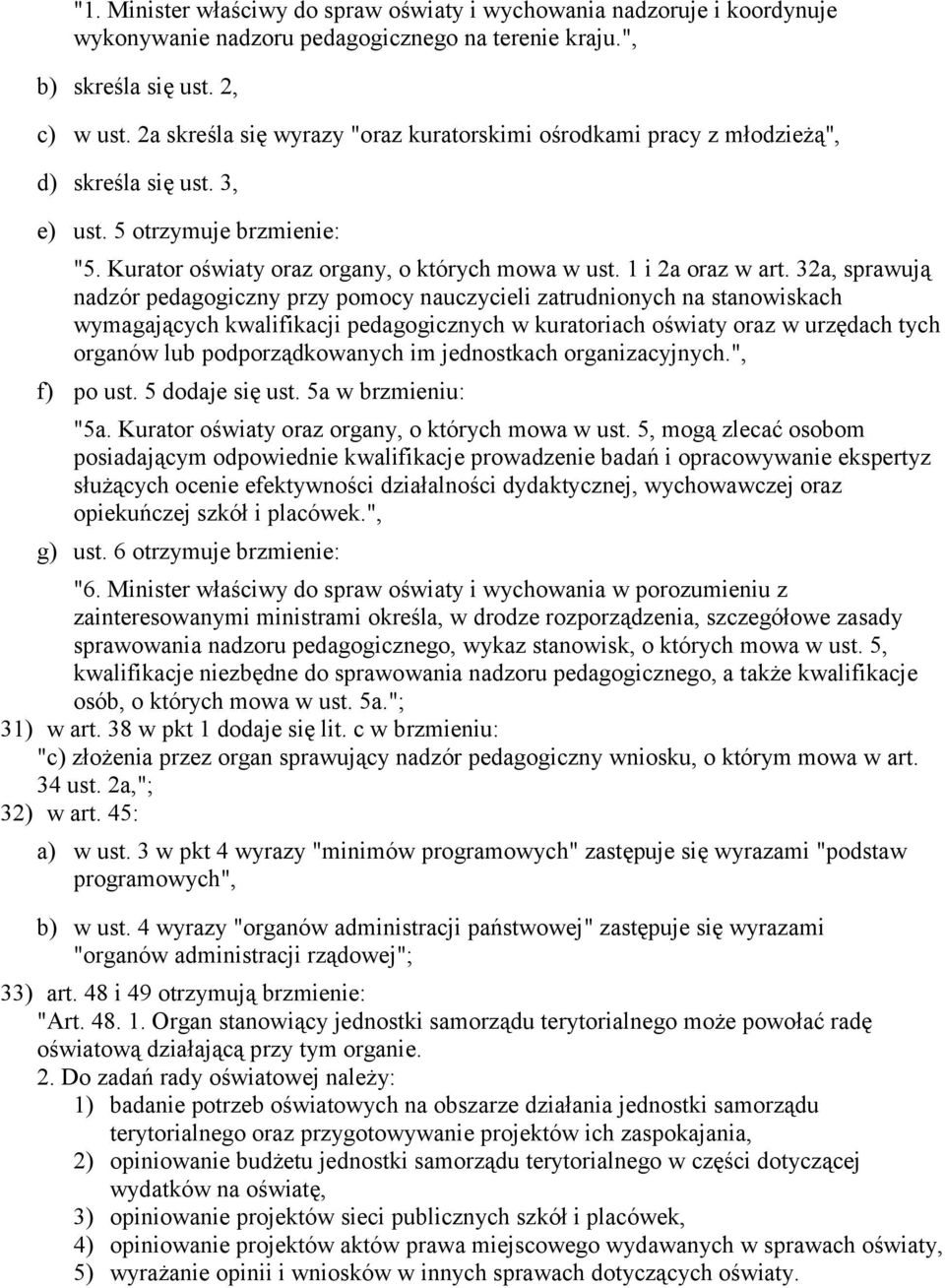 32a, sprawują nadzór pedagogiczny przy pomocy nauczycieli zatrudnionych na stanowiskach wymagających kwalifikacji pedagogicznych w kuratoriach oświaty oraz w urzędach tych organów lub