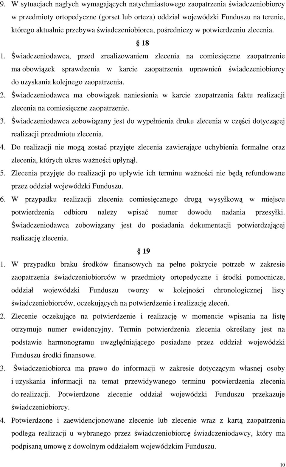 Świadczeniodawca, przed zrealizowaniem zlecenia na comiesięczne zaopatrzenie ma obowiązek sprawdzenia w karcie zaopatrzenia uprawnień świadczeniobiorcy do uzyskania kolejnego zaopatrzenia. 2.