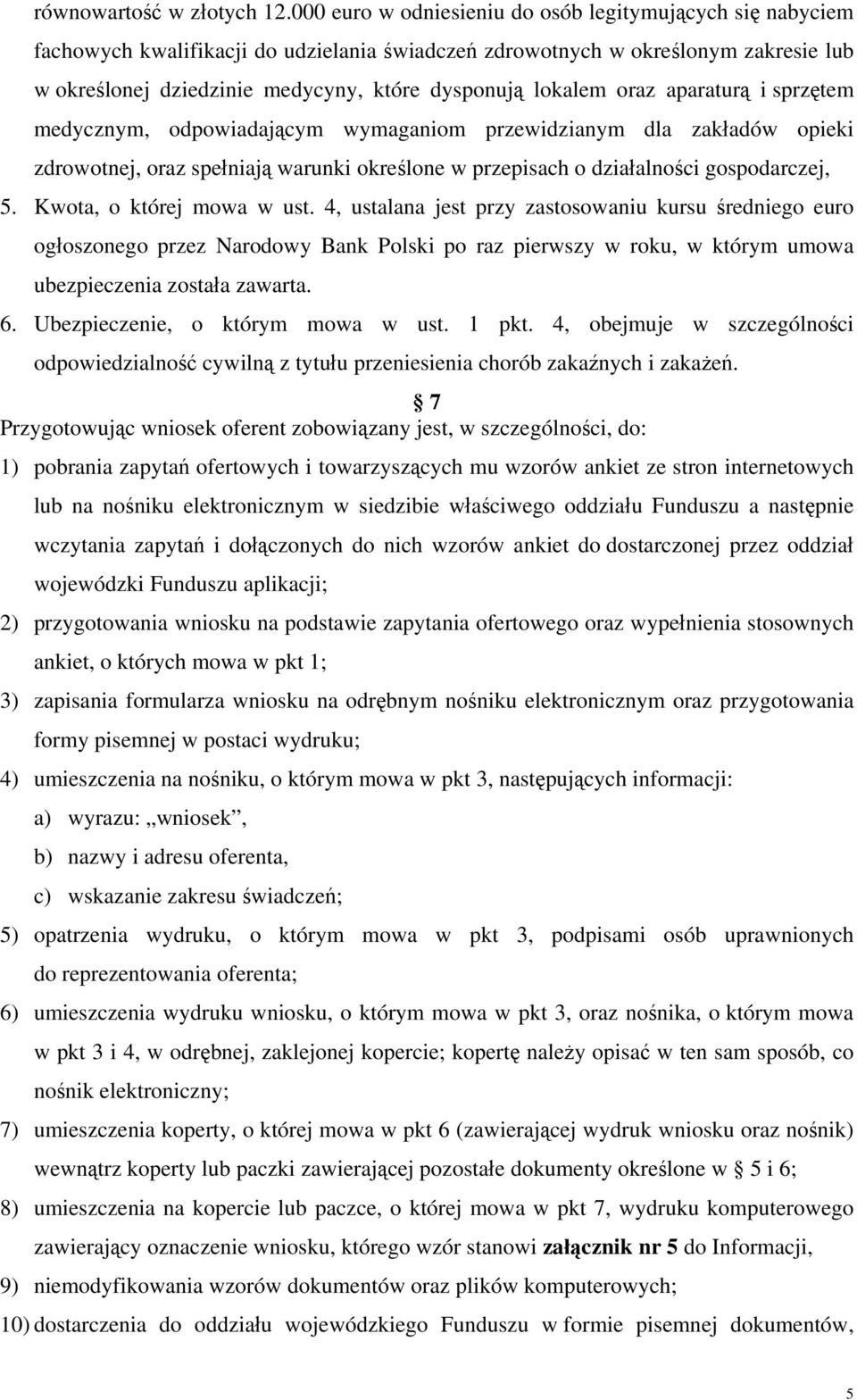 lokalem oraz aparaturą i sprzętem medycznym, odpowiadającym wymaganiom przewidzianym dla zakładów opieki zdrowotnej, oraz spełniają warunki określone w przepisach o działalności gospodarczej, 5.