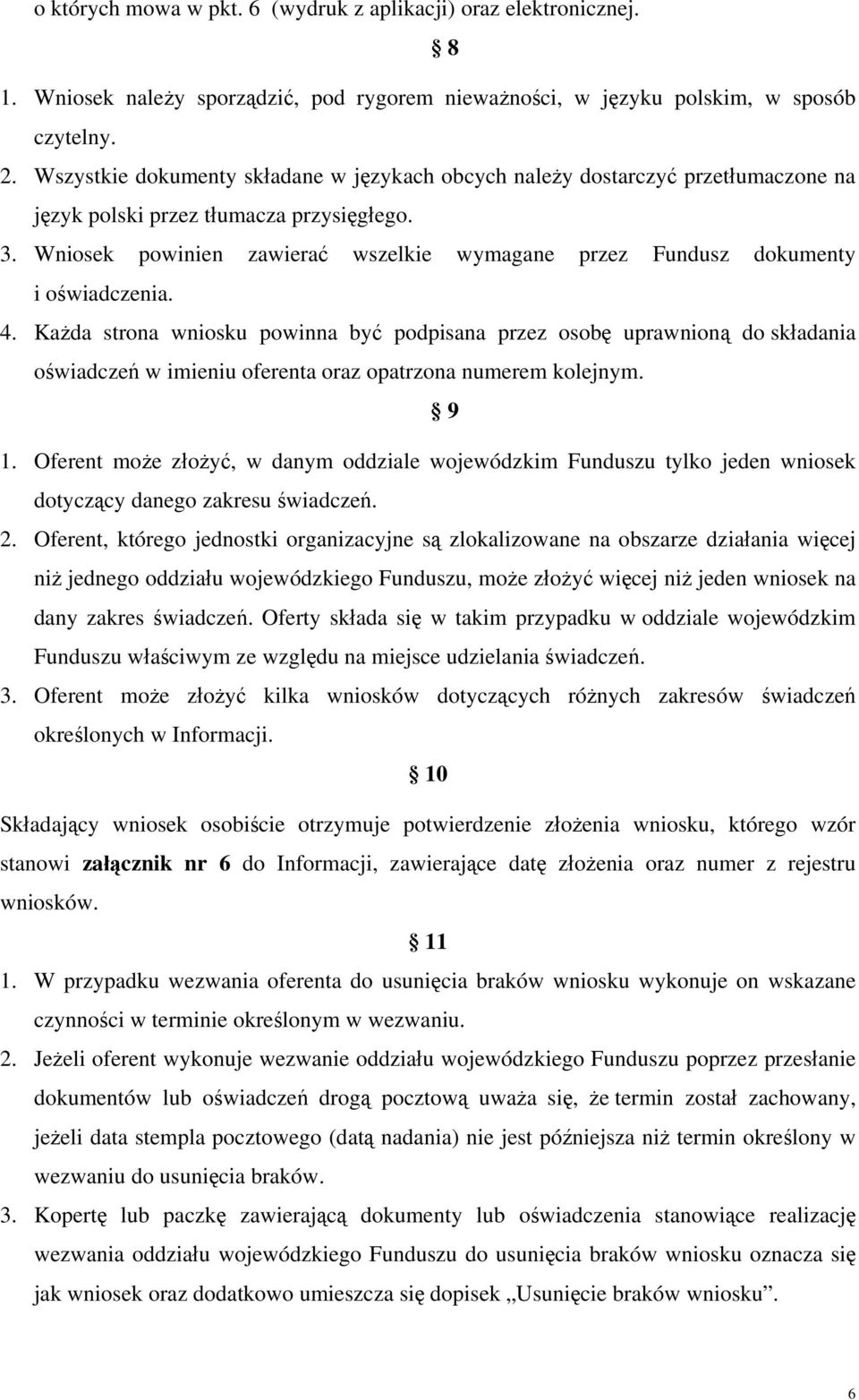 Wniosek powinien zawierać wszelkie wymagane przez Fundusz dokumenty i oświadczenia. 4.