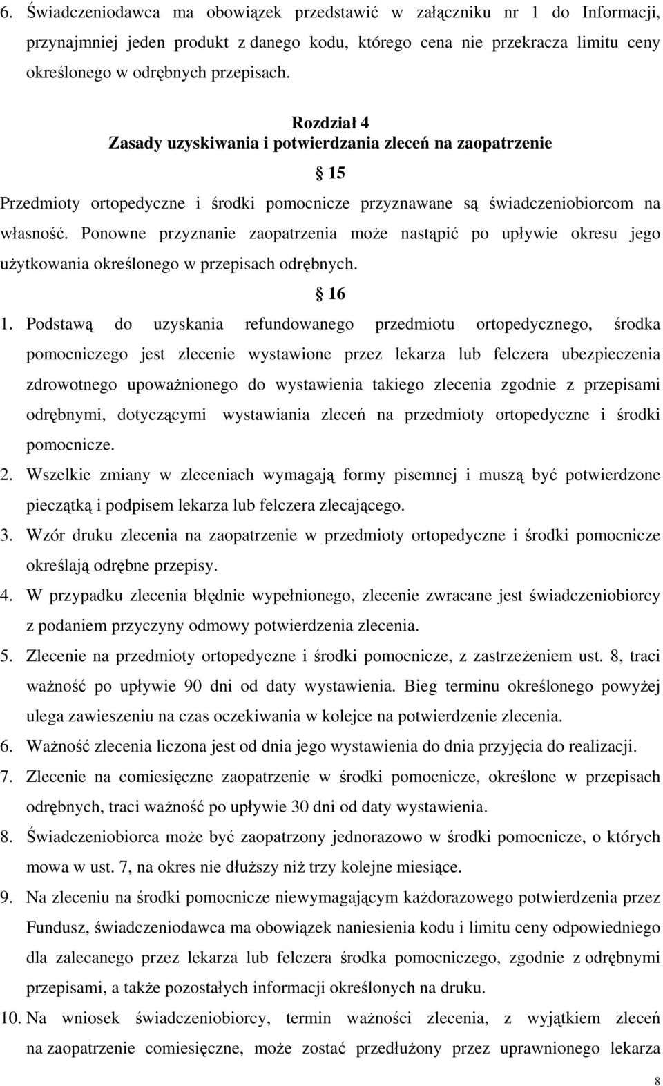 Ponowne przyznanie zaopatrzenia może nastąpić po upływie okresu jego użytkowania określonego w przepisach odrębnych. 16 1.