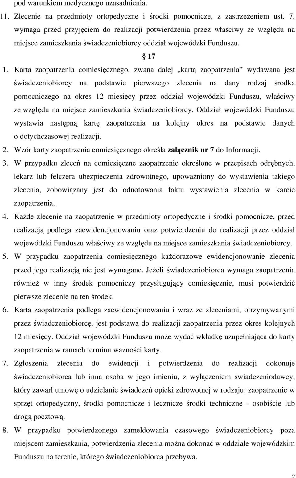Karta zaopatrzenia comiesięcznego, zwana dalej kartą zaopatrzenia wydawana jest świadczeniobiorcy na podstawie pierwszego zlecenia na dany rodzaj środka pomocniczego na okres 12 miesięcy przez