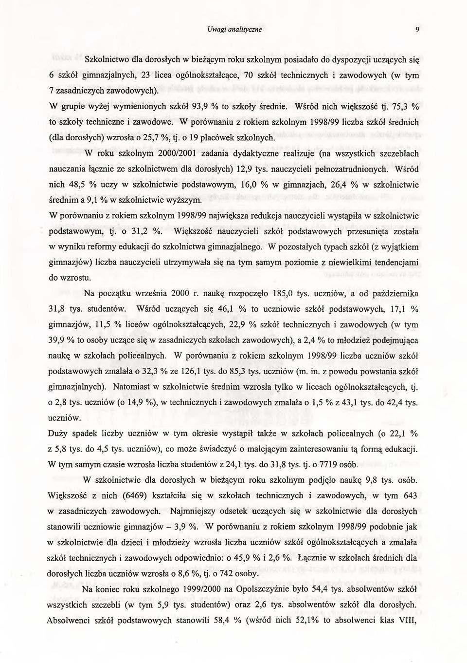 W porównaniu z rokiem szkolnym 1998/99 liczba szkół średnich (dla dorosłych) wzrosła o 25,7 %, tj. o 19 placówek szkolnych.