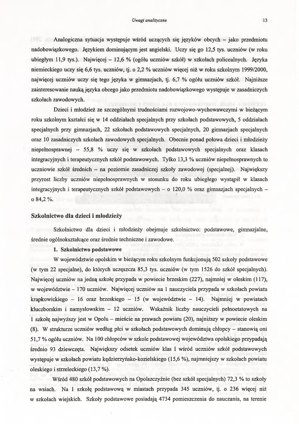 o 2,2 % uczniów więcej niż w roku szkolnym 1999/2000, najwięcej uczniów uczy się tego języka w gimnazjach, tj. 6,7 % ogółu uczniów szkół.