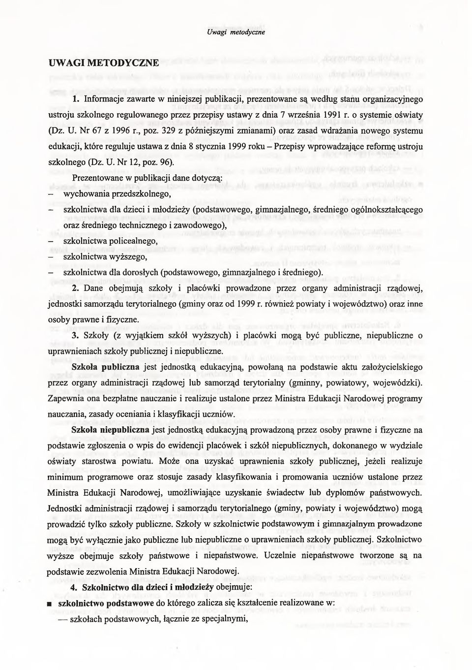 329 z późniejszymi zmianami) oraz zasad wdrażania nowego systemu edukacji, które reguluje ustawa z dnia 8 stycznia 1999 roku - Przepisy wprowadzające reformę ustroju szkolnego (Dz. U. Nr 12, poz. 96).