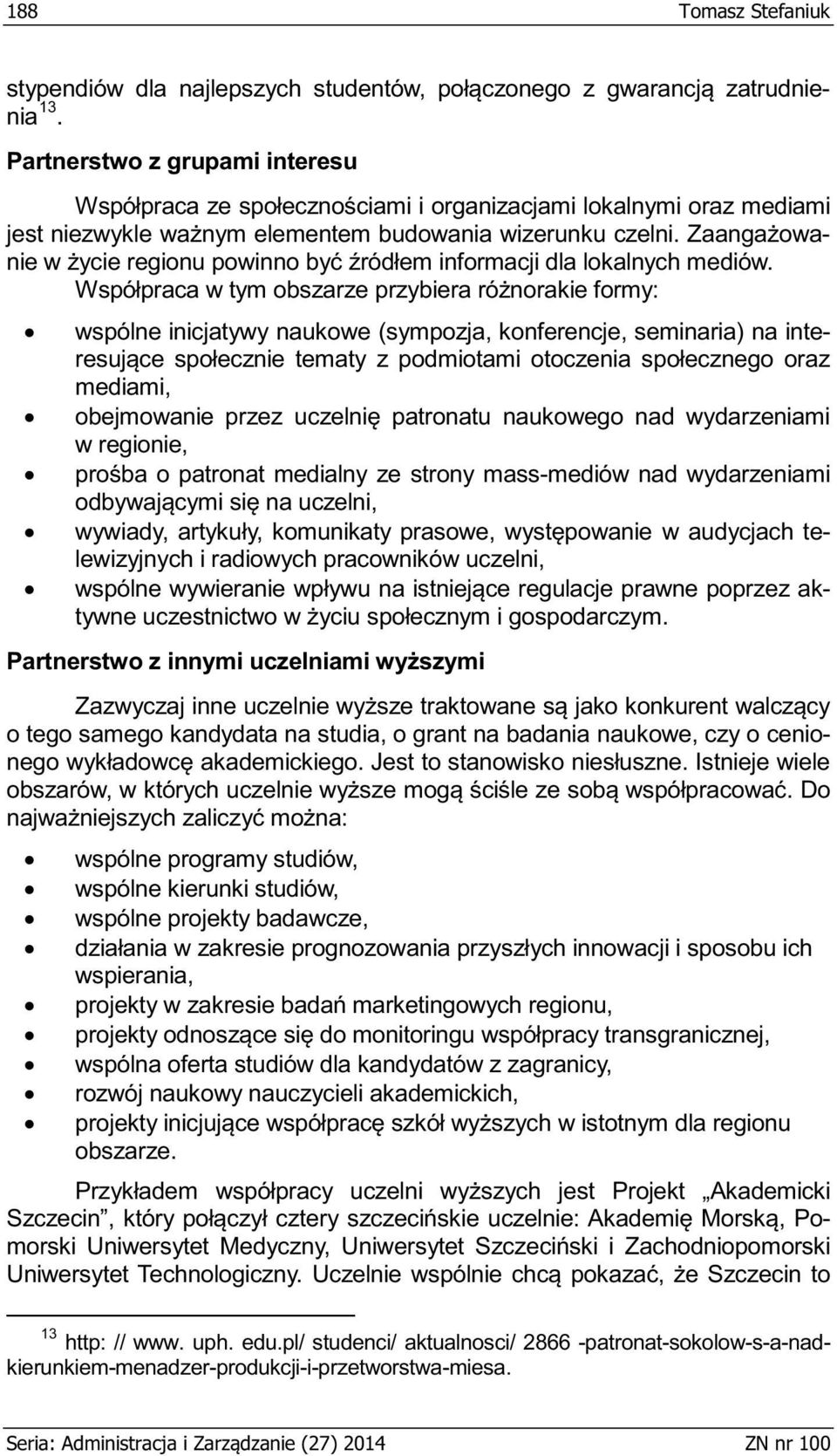 wydarzeniami elewizyjnych i radiowych pracowników uczelni, k- o tego samego kandydata na studia, o grant na badania naukowe, czy o cenio- Do wspólne programy studiów,