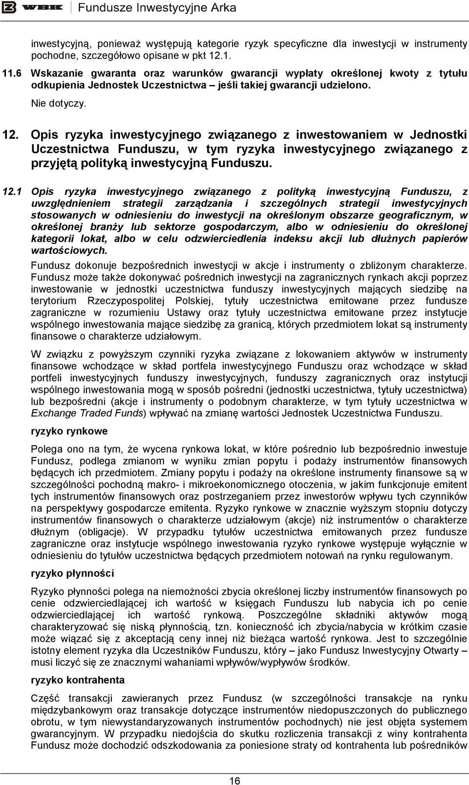 Opis ryzyka inwestycyjnego związanego z inwestowaniem w Jednostki Uczestnictwa Funduszu, w tym ryzyka inwestycyjnego związanego z przyjętą polityką inwestycyjną Funduszu. 12.