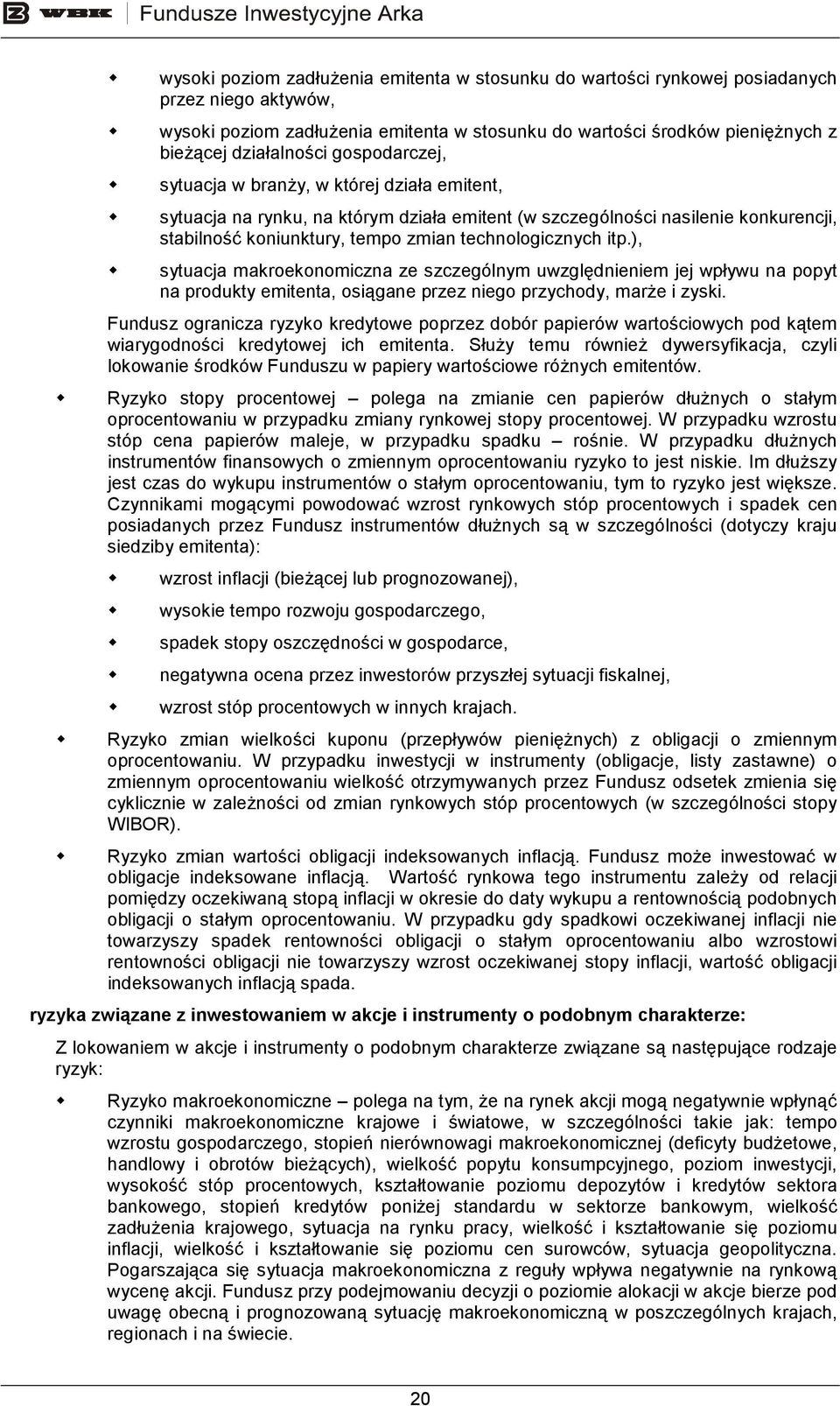 ), sytuacja makroekonomiczna ze szczególnym uwzględnieniem jej wpływu na popyt na produkty emitenta, osiągane przez niego przychody, marŝe i zyski.