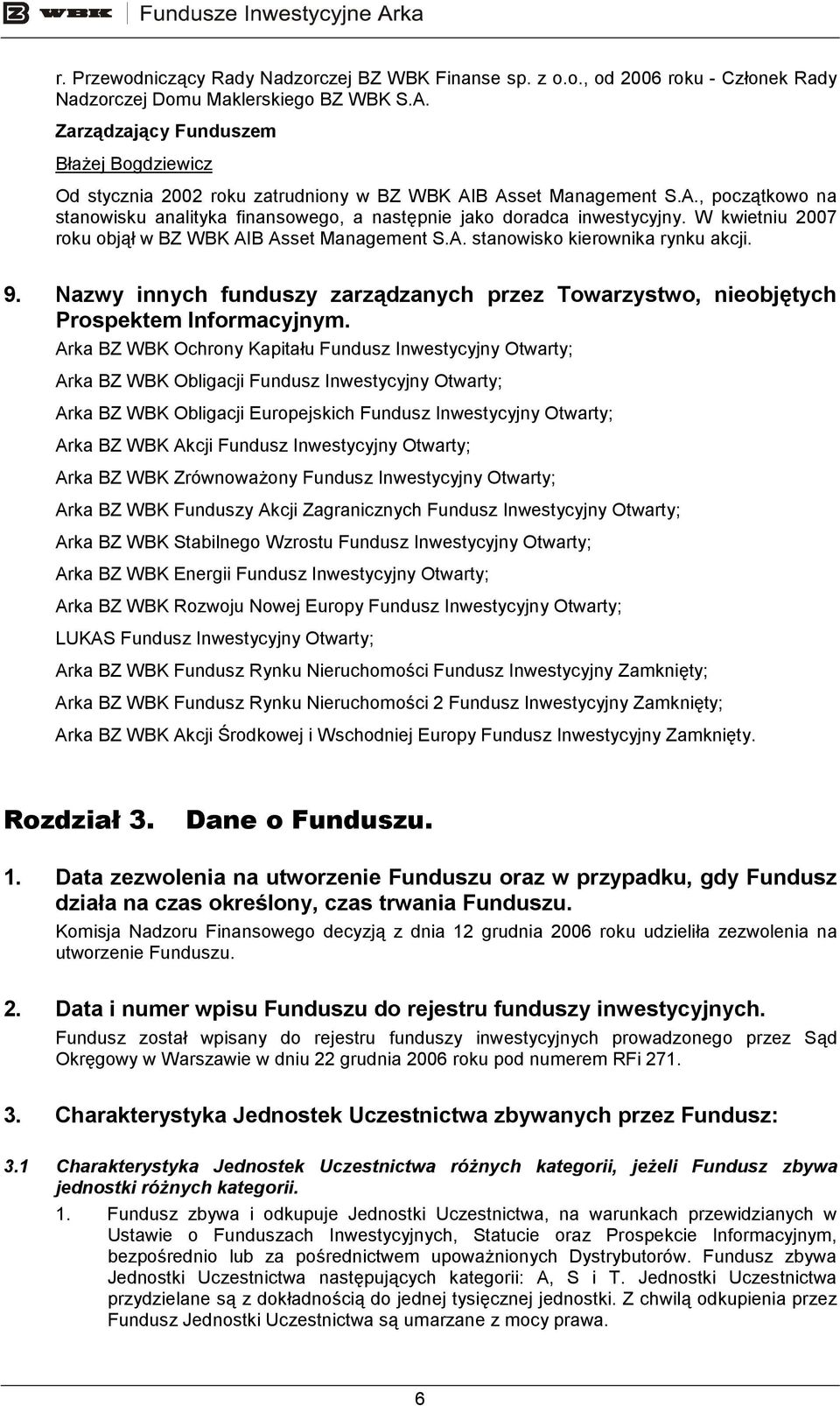 W kwietniu 2007 roku objął w BZ WBK AIB Asset Management S.A. stanowisko kierownika rynku akcji. 9. Nazwy innych funduszy zarządzanych przez Towarzystwo, nieobjętych Prospektem Informacyjnym.