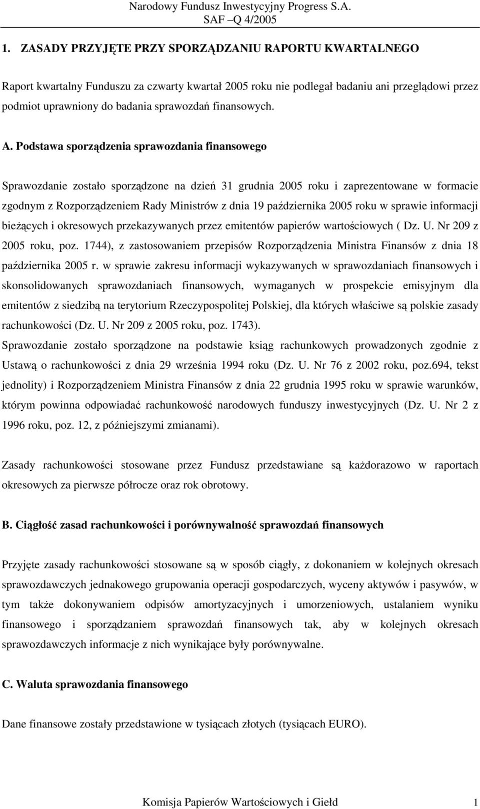 Podstawa sporządzenia sprawozdania finansowego Sprawozdanie zostało sporządzone na dzień 31 grudnia 2005 roku i zaprezentowane w formacie zgodnym z Rozporządzeniem Rady Ministrów z dnia 19