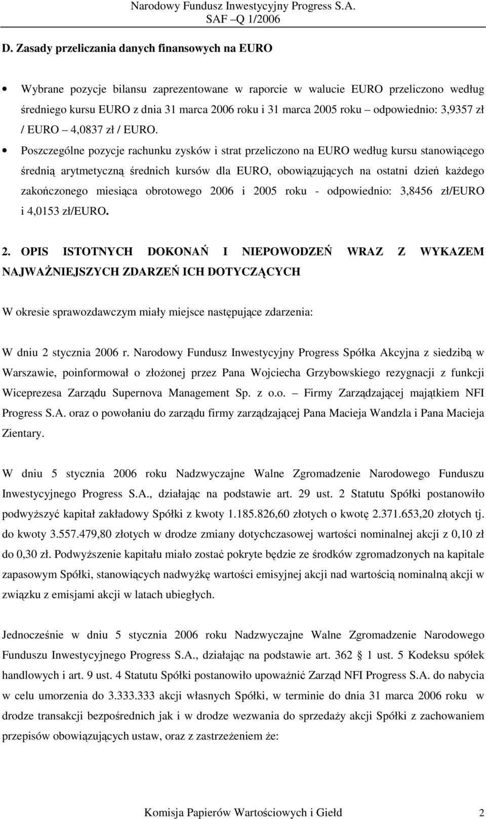 Poszczególne pozycje rachunku zysków i strat przeliczono na EURO według kursu stanowiącego średnią arytmetyczną średnich kursów dla EURO, obowiązujących na ostatni dzień każdego zakończonego miesiąca