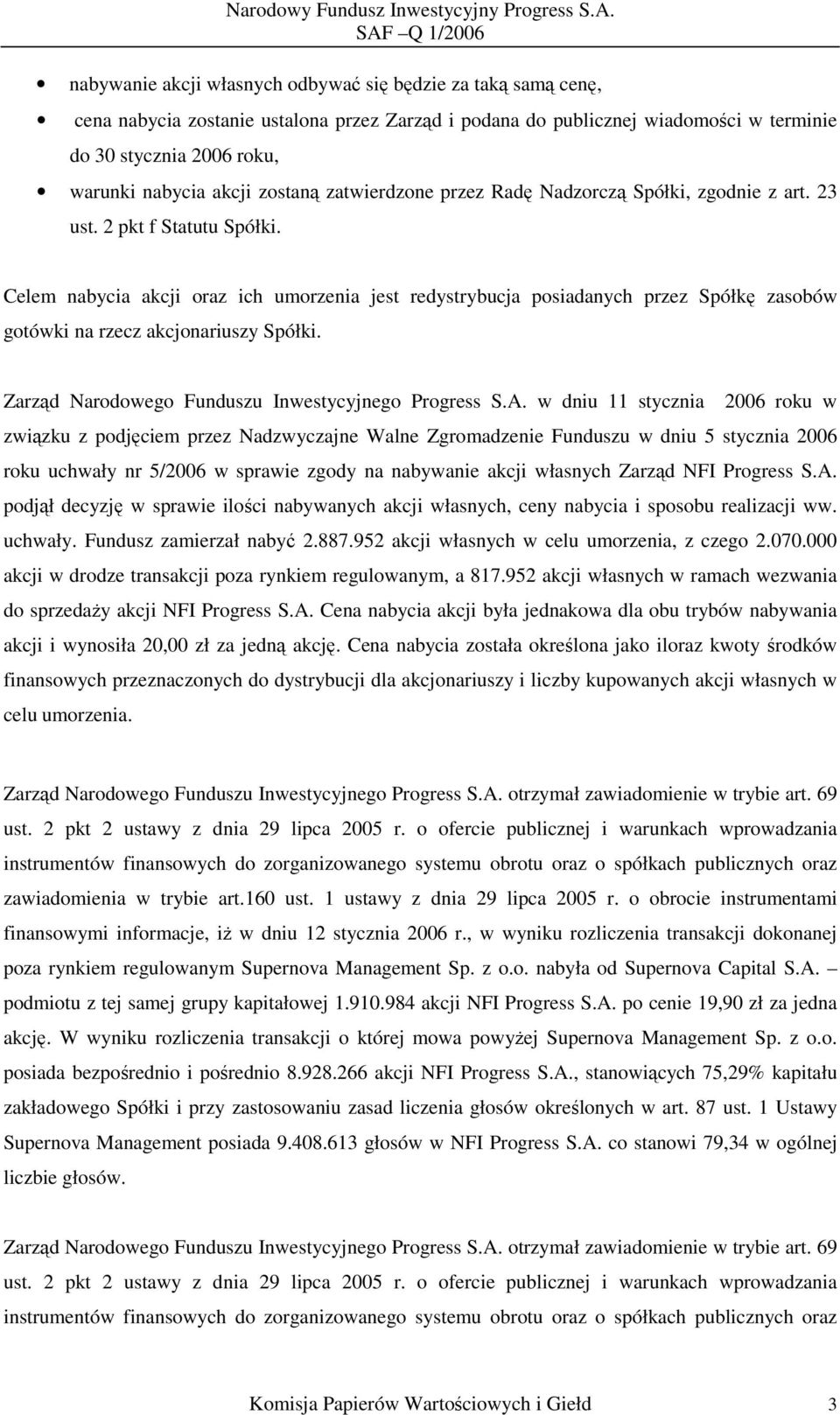 Celem nabycia akcji oraz ich umorzenia jest redystrybucja posiadanych przez Spółkę zasobów gotówki na rzecz akcjonariuszy Spółki. Zarząd Narodowego Funduszu Inwestycyjnego Progress S.A.