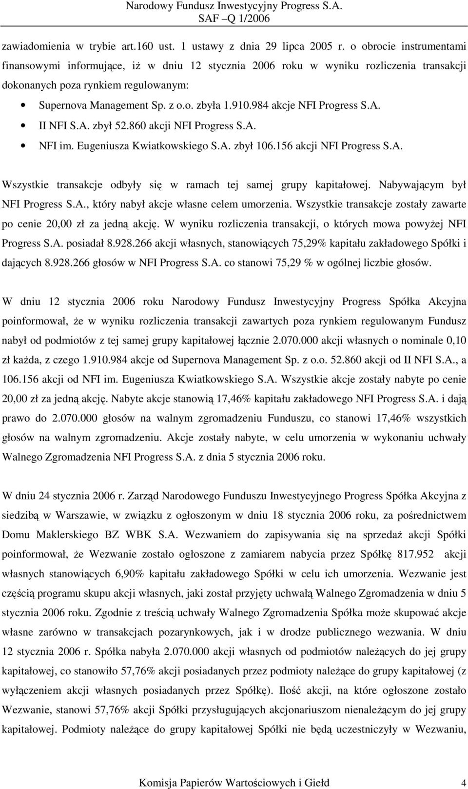 984 akcje NFI Progress S.A. II NFI S.A. zbył 52.860 akcji NFI Progress S.A. NFI im. Eugeniusza Kwiatkowskiego S.A. zbył 106.156 akcji NFI Progress S.A. Wszystkie transakcje odbyły się w ramach tej samej grupy kapitałowej.