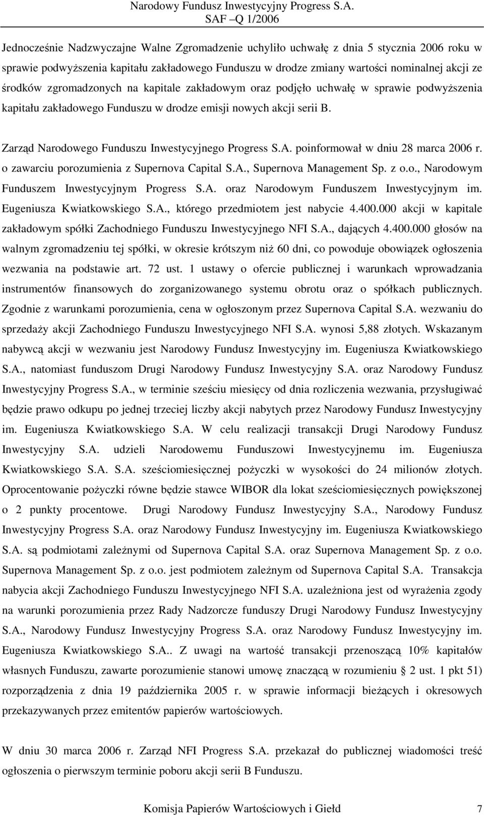 Zarząd Narodowego Funduszu Inwestycyjnego Progress S.A. poinformował w dniu 28 marca 2006 r. o zawarciu porozumienia z Supernova Capital S.A., Supernova Management Sp. z o.o., Narodowym Funduszem Inwestycyjnym Progress S.