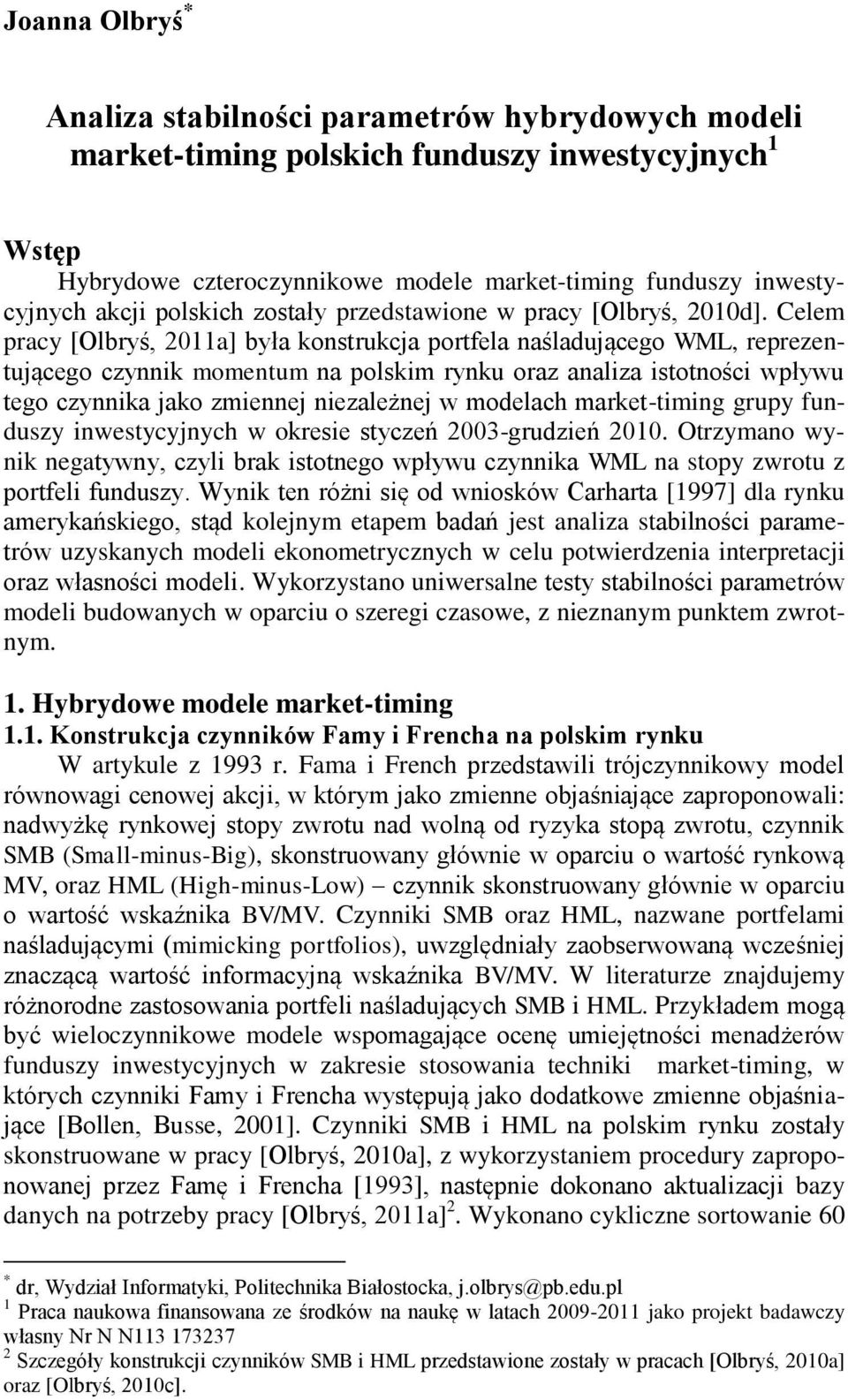 Celem pracy [Olbryś, 2011a] była konsrukcja porfela naśladującego WML, reprezenującego czynnik momenum na polskim rynku oraz analiza isoności wpływu ego czynnika jako zmiennej niezależnej w modelach