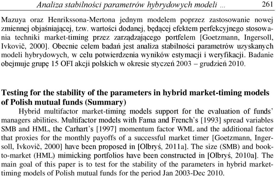 Obecnie celem badań jes analiza sabilności paramerów uzyskanych modeli hybrydowych, w celu powierdzenia wyników esymacji i weryfikacji.