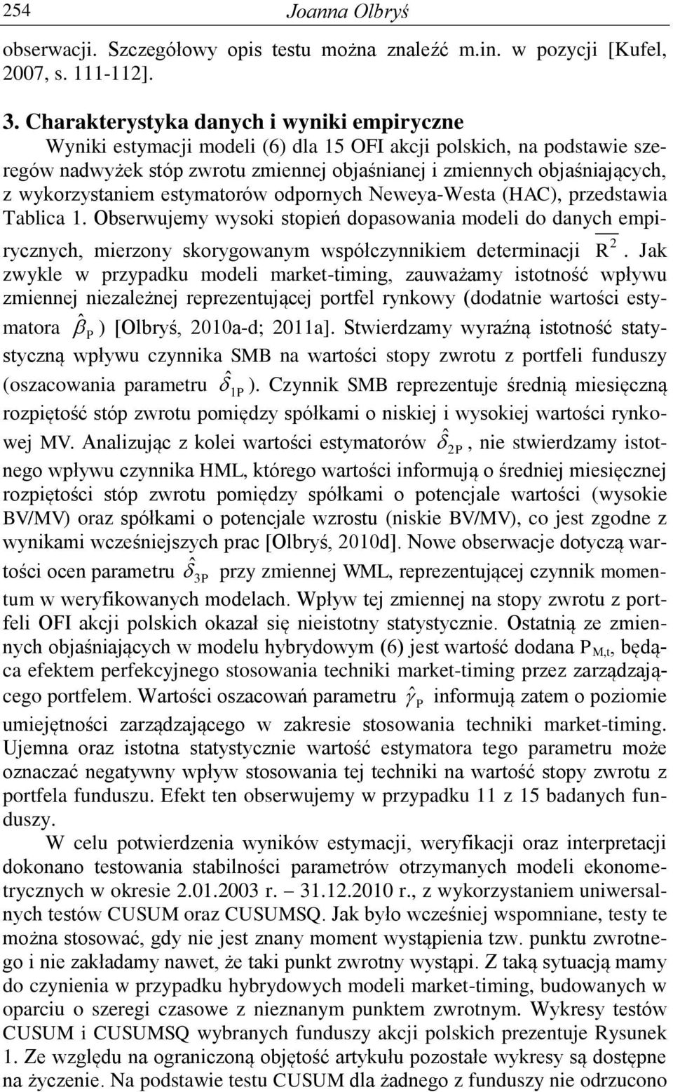 esymaorów odpornych Neweya-Wesa (HAC), przedsawia Tablica 1. Obserwujemy wysoki sopień dopasowania modeli do danych empi- 2 rycznych, mierzony skorygowanym współczynnikiem deerminacji R.