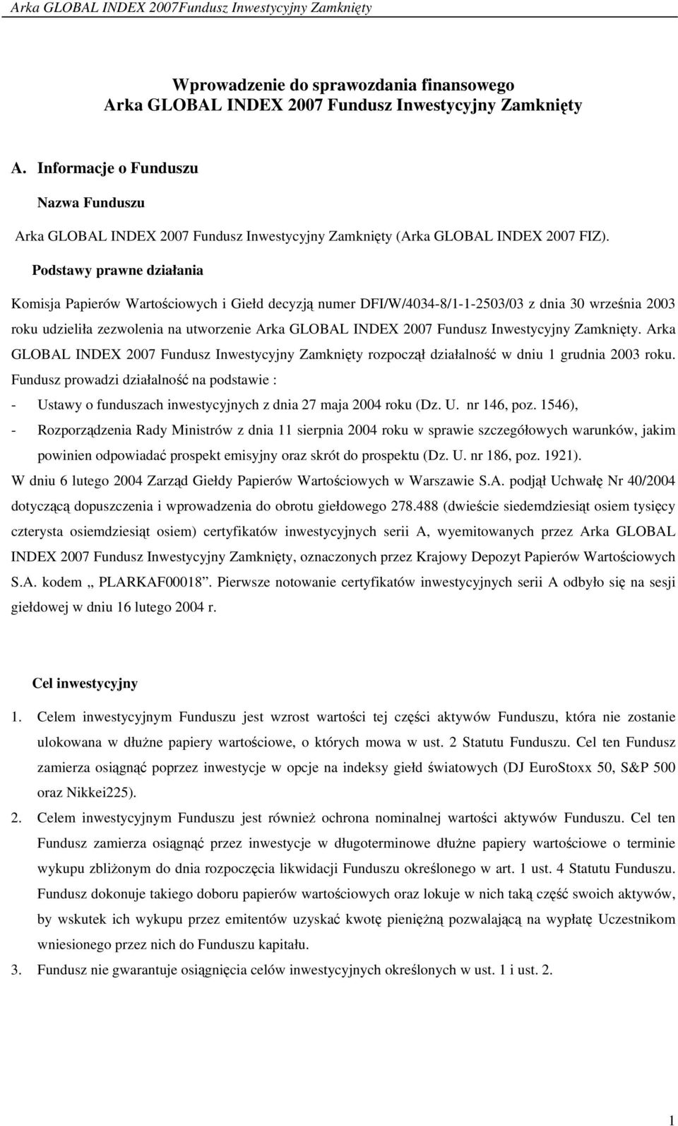 Podstawy prawne działania Komisja Papierów Wartościowych i Giełd decyzją numer DFI/W/4034-8/1-1-2503/03 z dnia 30 września 2003 roku udzieliła zezwolenia na utworzenie Arka GLOBAL INDEX 2007 Fundusz