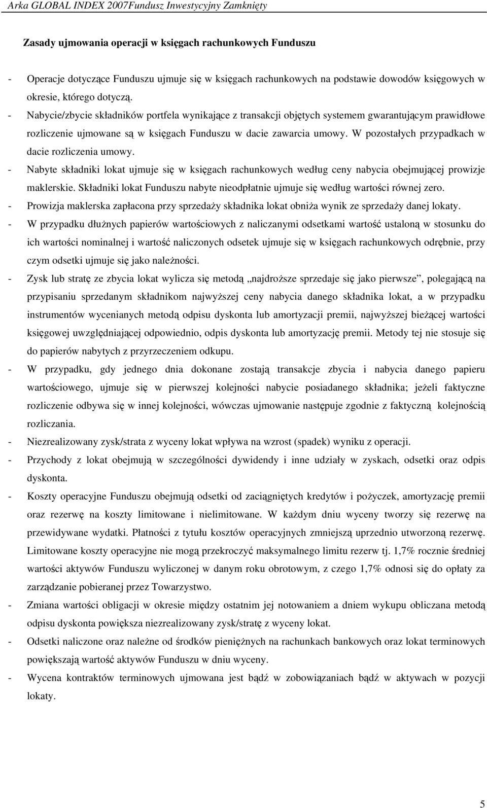 W pozostałych przypadkach w dacie rozliczenia umowy. - Nabyte składniki lokat ujmuje się w księgach rachunkowych według ceny nabycia obejmującej prowizje maklerskie.