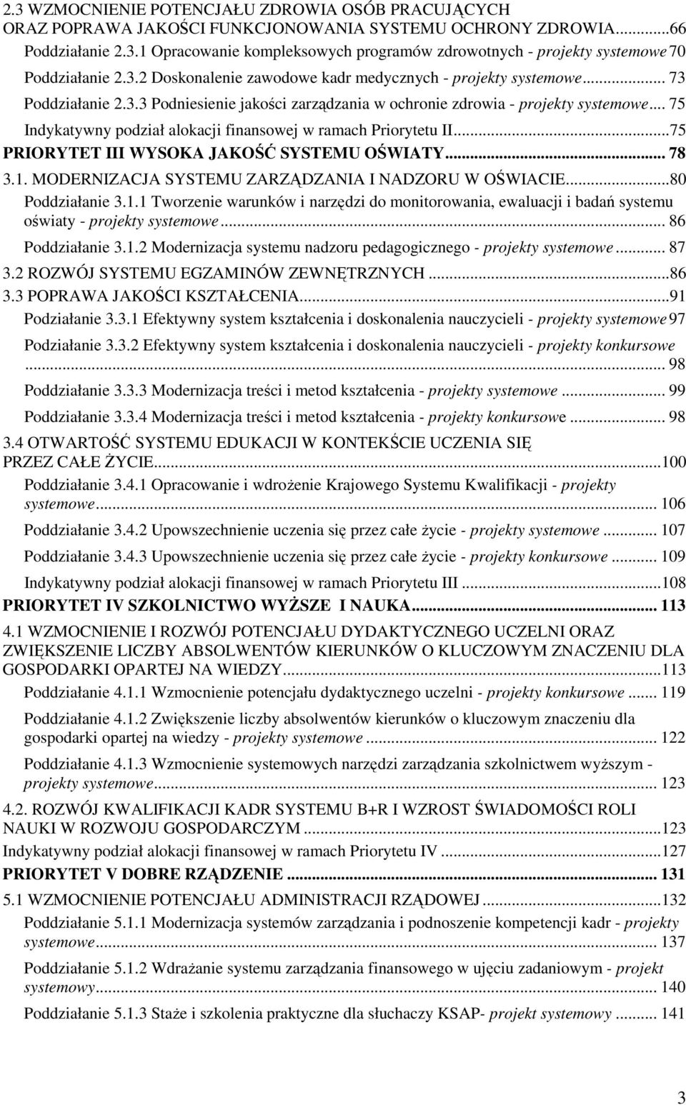.. 75 Indykatywny podział alokacji finansowej w ramach Priorytetu II...75 PRIORYTET III WYSOKA JAKOŚĆ SYSTEMU OŚWIATY... 78 3.1. MODERNIZACJA SYSTEMU ZARZĄDZANIA I NADZORU W OŚWIACIE.