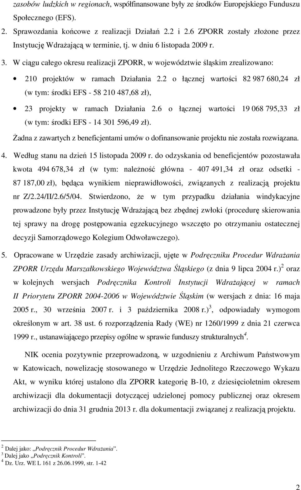 W ciągu całego okresu realizacji ZPORR, w województwie śląskim zrealizowano: 210 projektów w ramach Działania 2.