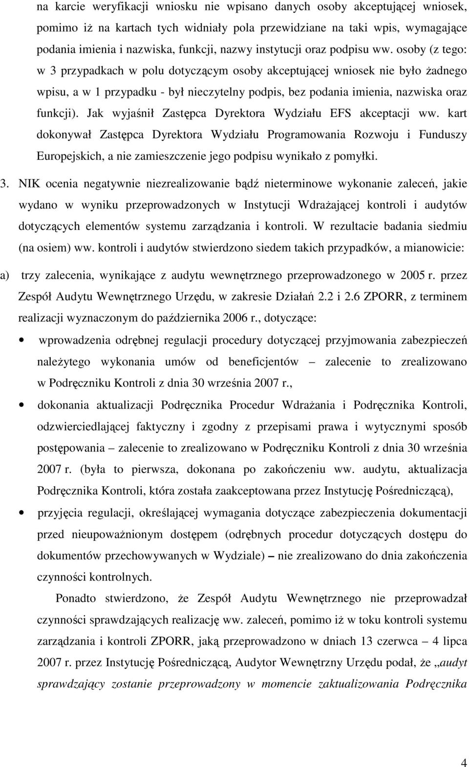 osoby (z tego: w 3 przypadkach w polu dotyczącym osoby akceptującej wniosek nie było Ŝadnego wpisu, a w 1 przypadku - był nieczytelny podpis, bez podania imienia, nazwiska oraz funkcji).