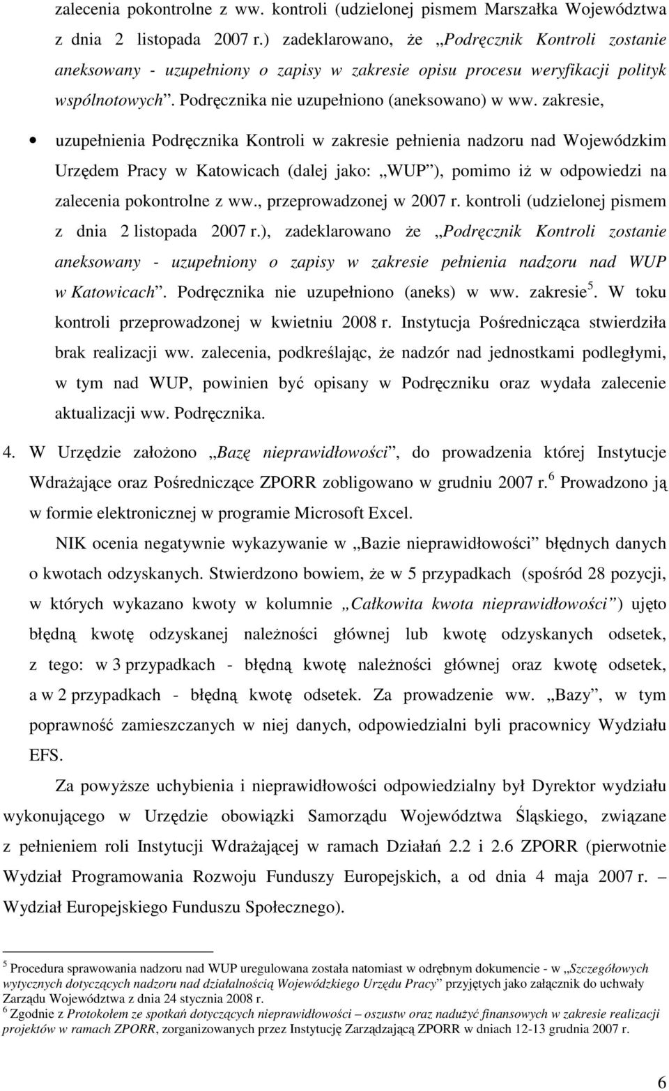 zakresie, uzupełnienia Podręcznika Kontroli w zakresie pełnienia nadzoru nad Wojewódzkim Urzędem Pracy w Katowicach (dalej jako: WUP ), pomimo iŝ w odpowiedzi na zalecenia pokontrolne z ww.