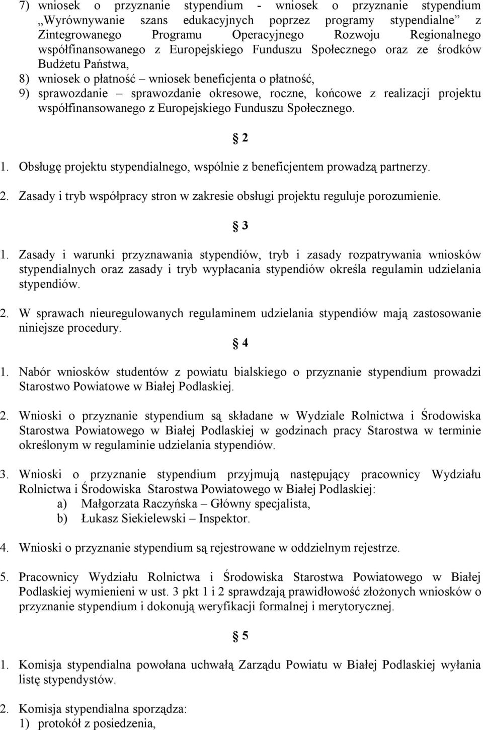 z realizacji projektu współfinansowanego z Europejskiego Funduszu Społecznego. 1. Obsługę projektu stypendialnego, wspólnie z beneficjentem prowadzą partnerzy. 2.